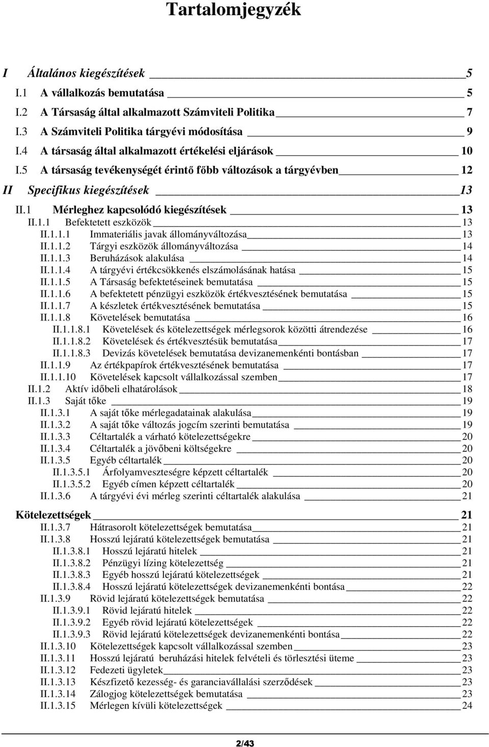 1.1 Befektetett eszközök 13 II.1.1.1 Immateriális javak állományváltozása 13 II.1.1.2 Tárgyi eszközök állományváltozása 14 II.1.1.3 Beruházások alakulása 14 II.1.1.4 A tárgyévi értékcsökkenés elszámolásának hatása 15 II.