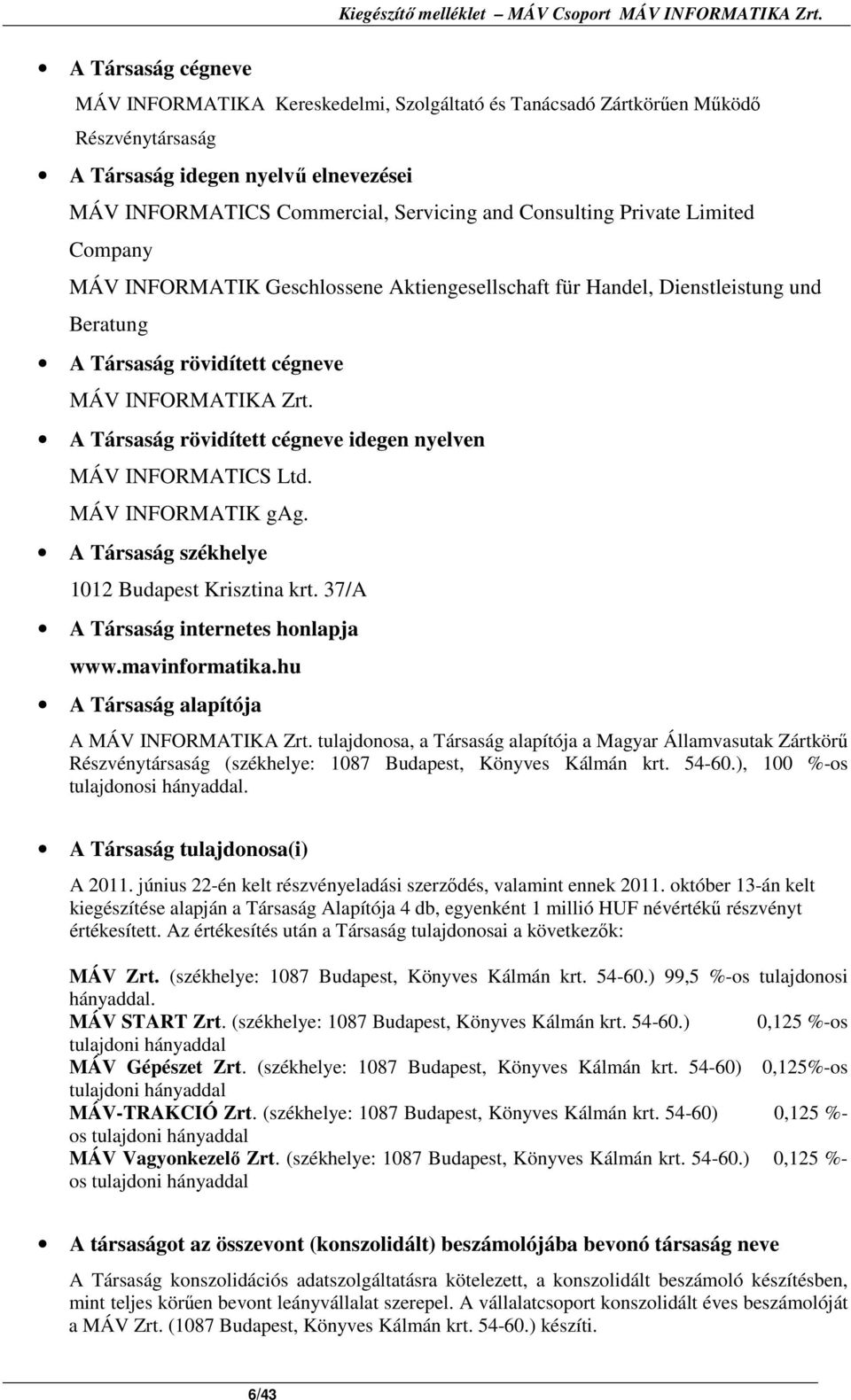 cégneve idegen nyelven MÁV INFORMATICS Ltd. MÁV INFORMATIK gag. A Társaság székhelye 1012 Budapest Krisztina krt. 37/A A Társaság internetes honlapja www.mavinformatika.