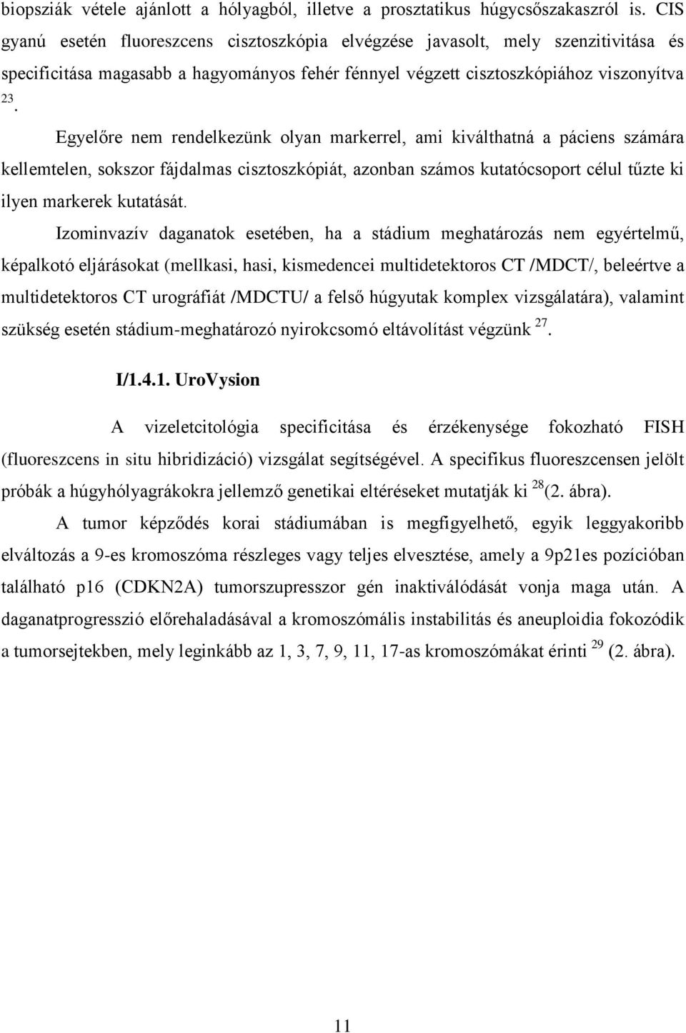 Egyelőre nem rendelkezünk olyan markerrel, ami kiválthatná a páciens számára kellemtelen, sokszor fájdalmas cisztoszkópiát, azonban számos kutatócsoport célul tűzte ki ilyen markerek kutatását.