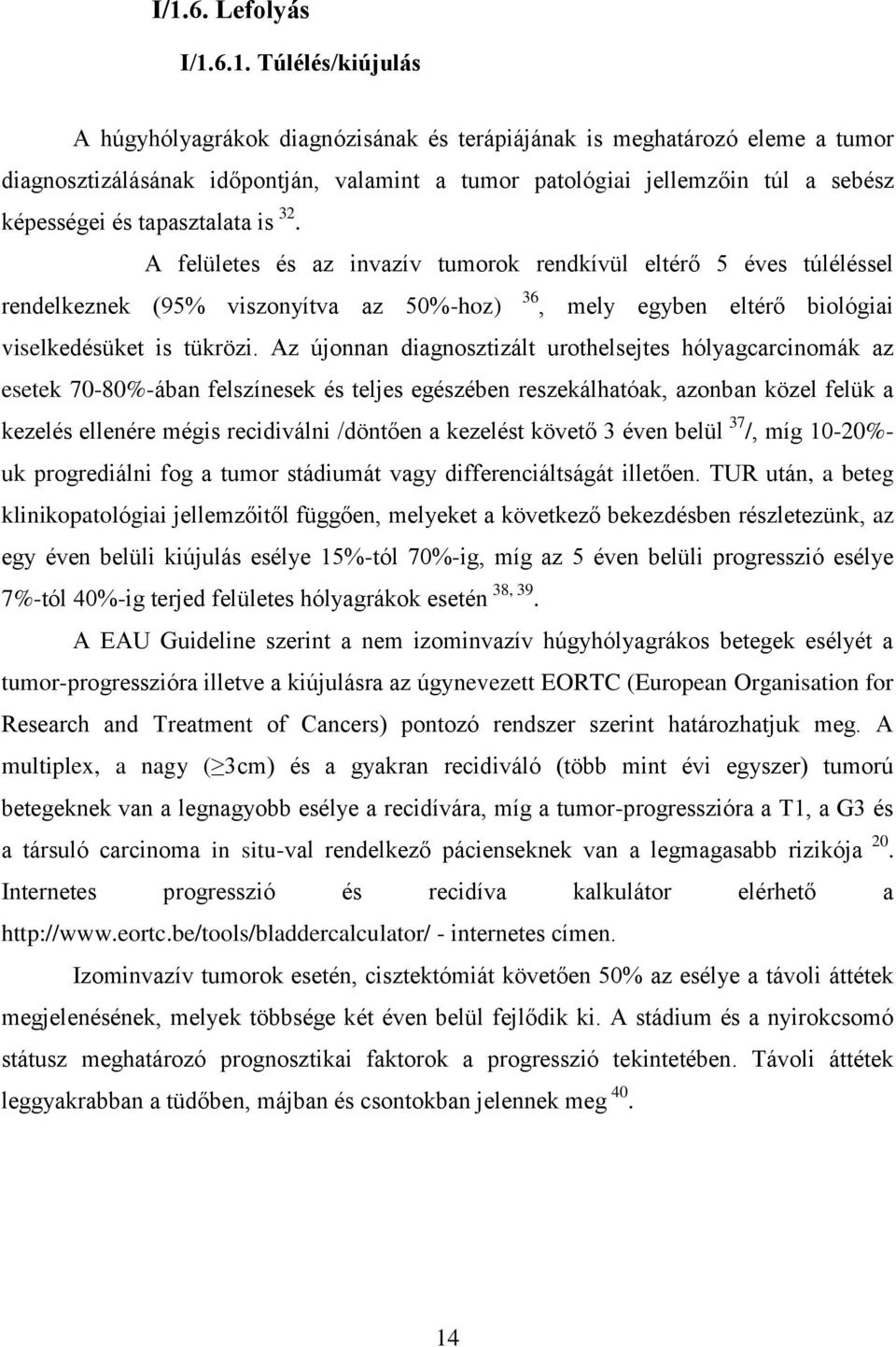 A felületes és az invazív tumorok rendkívül eltérő 5 éves túléléssel rendelkeznek (95% viszonyítva az 50%-hoz) 36, mely egyben eltérő biológiai viselkedésüket is tükrözi.