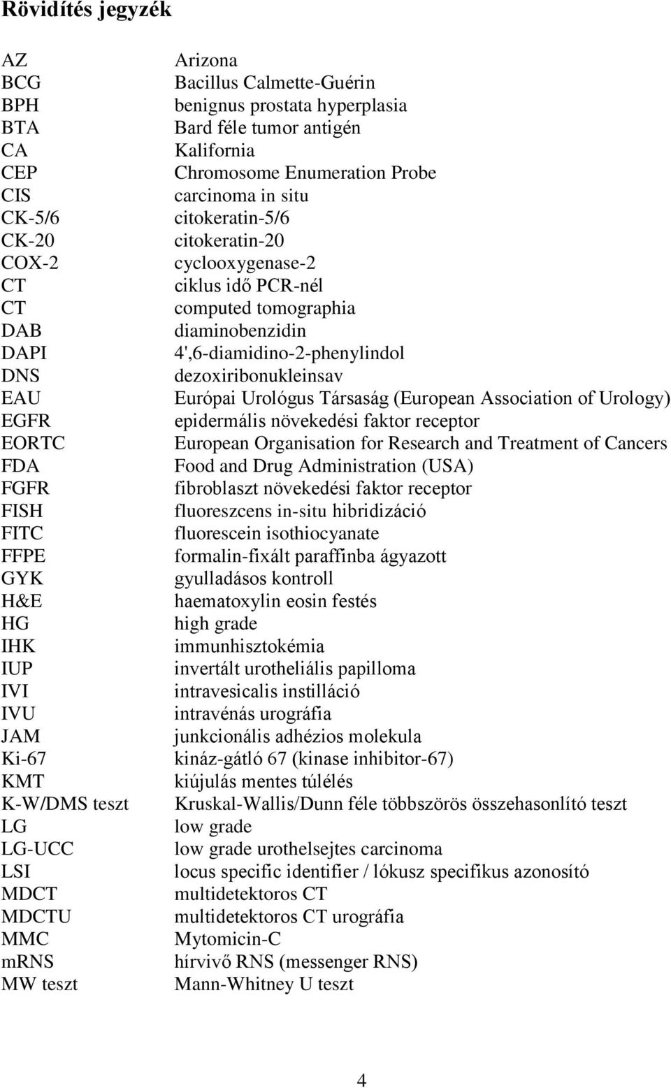 cyclooxygenase-2 ciklus idő PCR-nél computed tomographia diaminobenzidin 4',6-diamidino-2-phenylindol dezoxiribonukleinsav Európai Urológus Társaság (European Association of Urology) epidermális