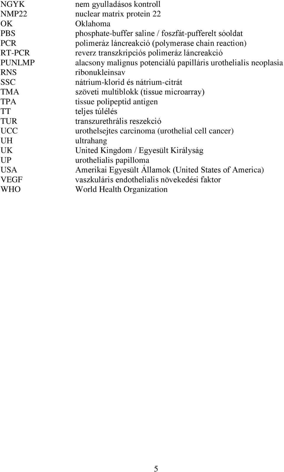 szöveti multiblokk (tissue microarray) TPA tissue polipeptid antigen TT teljes túlélés TUR transzurethrális reszekció UCC urothelsejtes carcinoma (urothelial cell cancer) UH ultrahang UK