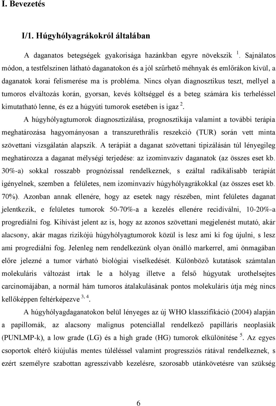 Nincs olyan diagnosztikus teszt, mellyel a tumoros elváltozás korán, gyorsan, kevés költséggel és a beteg számára kis terheléssel kimutatható lenne, és ez a húgyúti tumorok esetében is igaz 2.