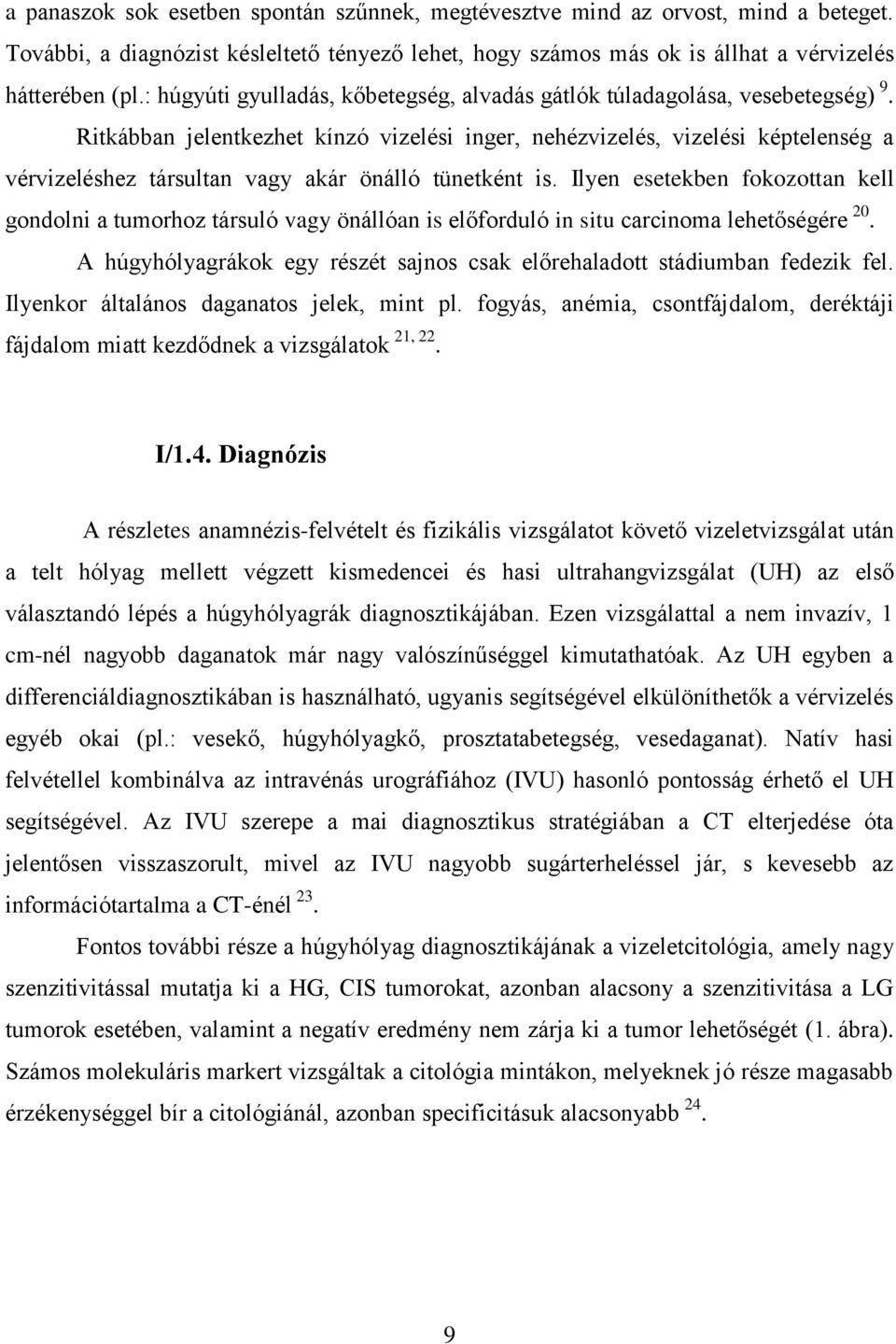 Ritkábban jelentkezhet kínzó vizelési inger, nehézvizelés, vizelési képtelenség a vérvizeléshez társultan vagy akár önálló tünetként is.