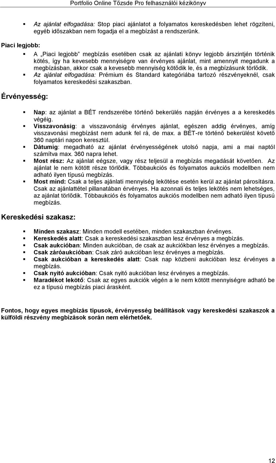 kevesebb mennyiség kötődik le, és a megbízásunk törlődik. Az ajánlat elfogadása: Prémium és Standard kategóriába tartozó részvényeknél, csak folyamatos kereskedési szakaszban.