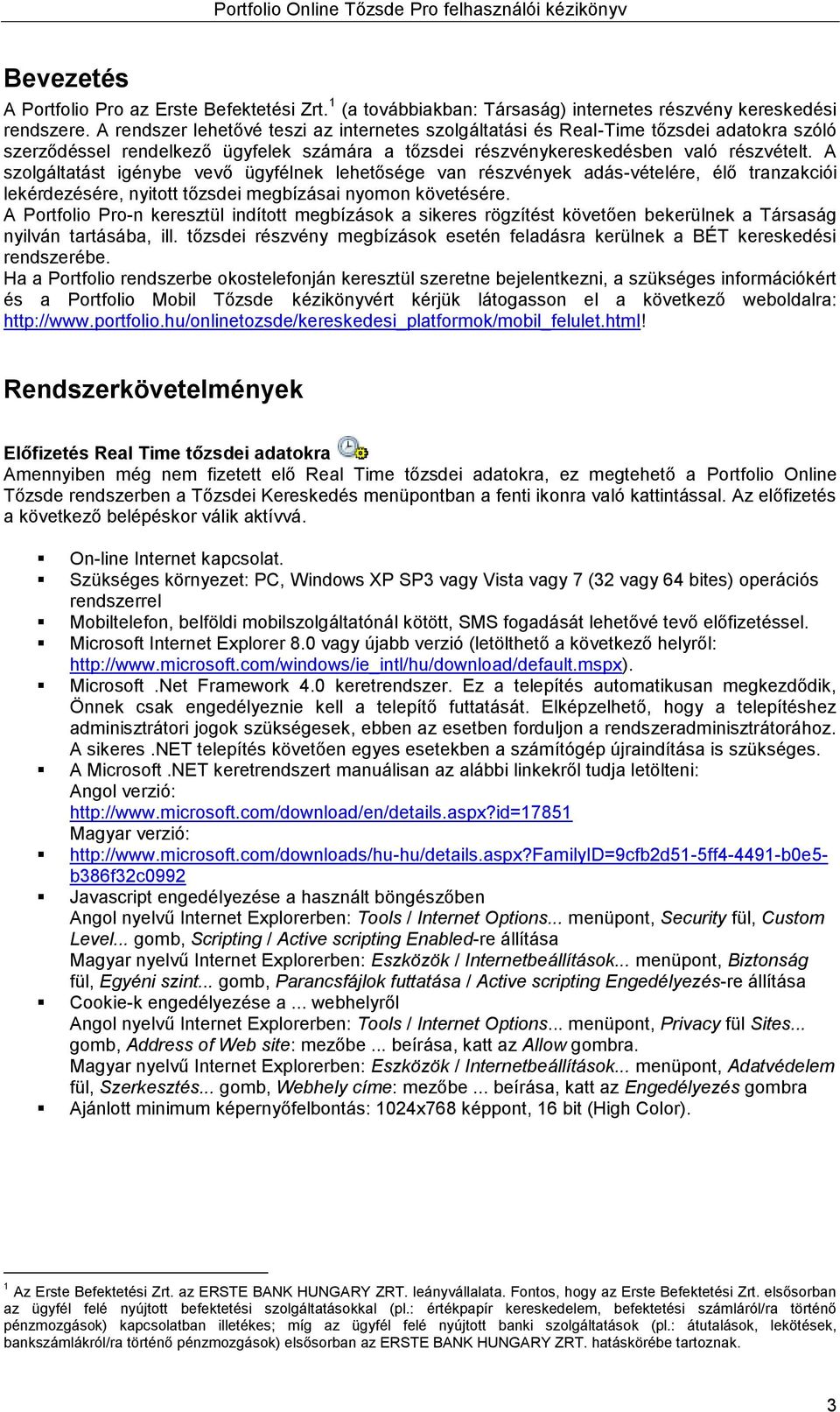 A szolgáltatást igénybe vevő ügyfélnek lehetősége van részvények adás-vételére, élő tranzakciói lekérdezésére, nyitott tőzsdei megbízásai nyomon követésére.