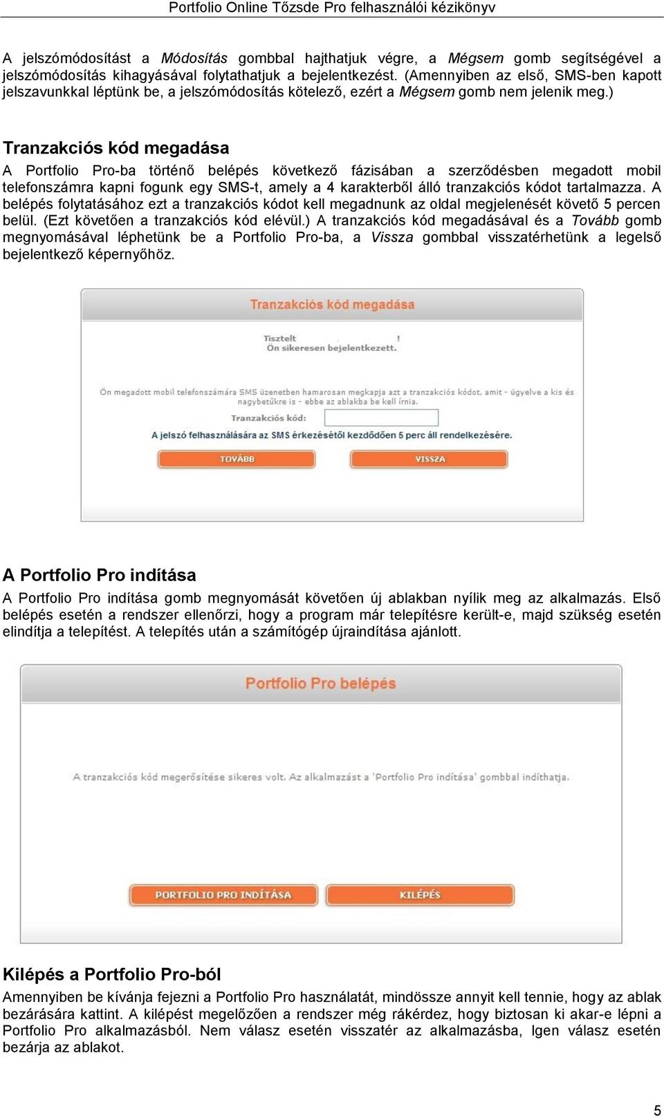 ) Tranzakciós kód megadása A Portfolio Pro-ba történő belépés következő fázisában a szerződésben megadott mobil telefonszámra kapni fogunk egy SMS-t, amely a 4 karakterből álló tranzakciós kódot