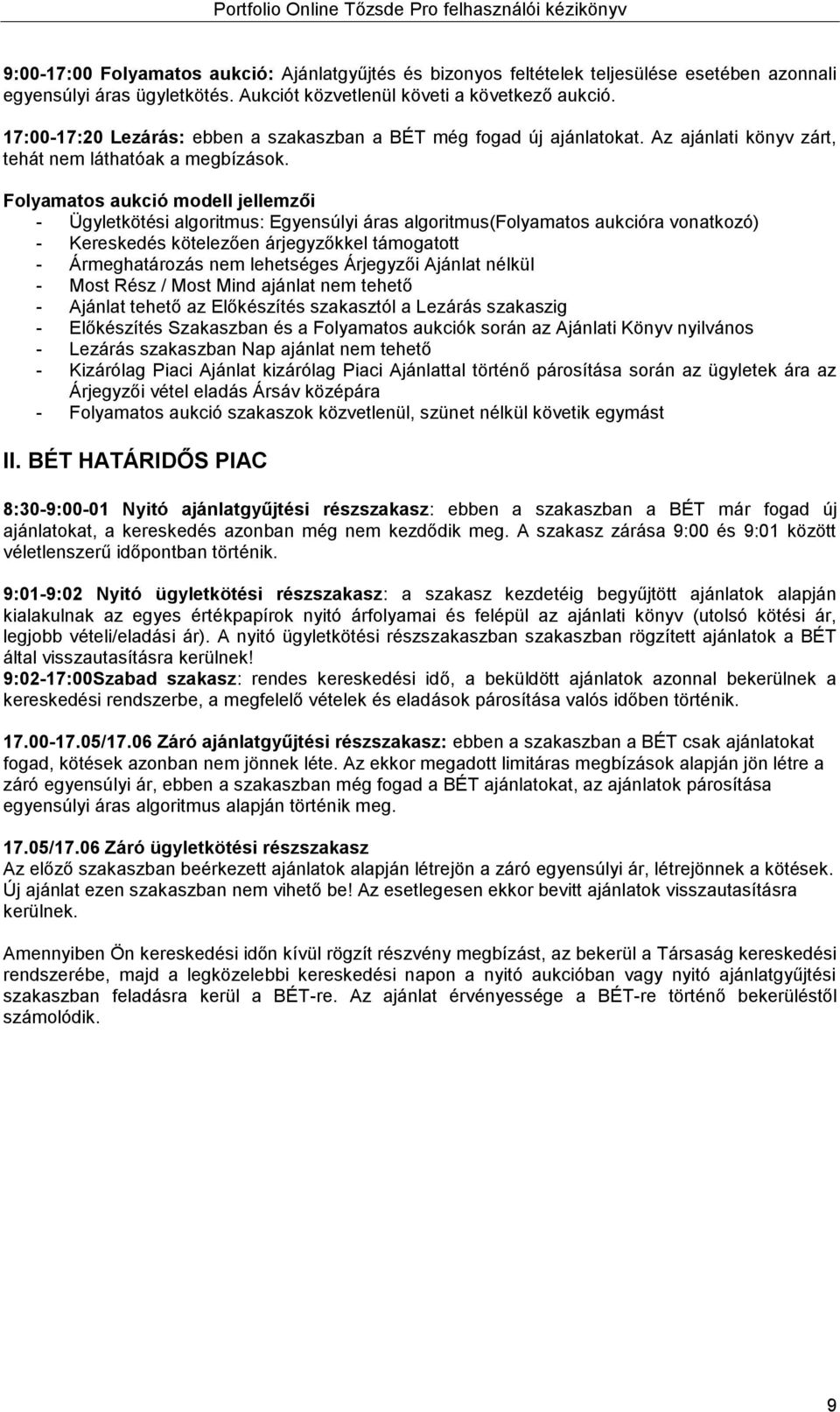 Folyamatos aukció modell jellemzői - Ügyletkötési algoritmus: Egyensúlyi áras algoritmus(folyamatos aukcióra vonatkozó) - Kereskedés kötelezően árjegyzőkkel támogatott - Ármeghatározás nem lehetséges