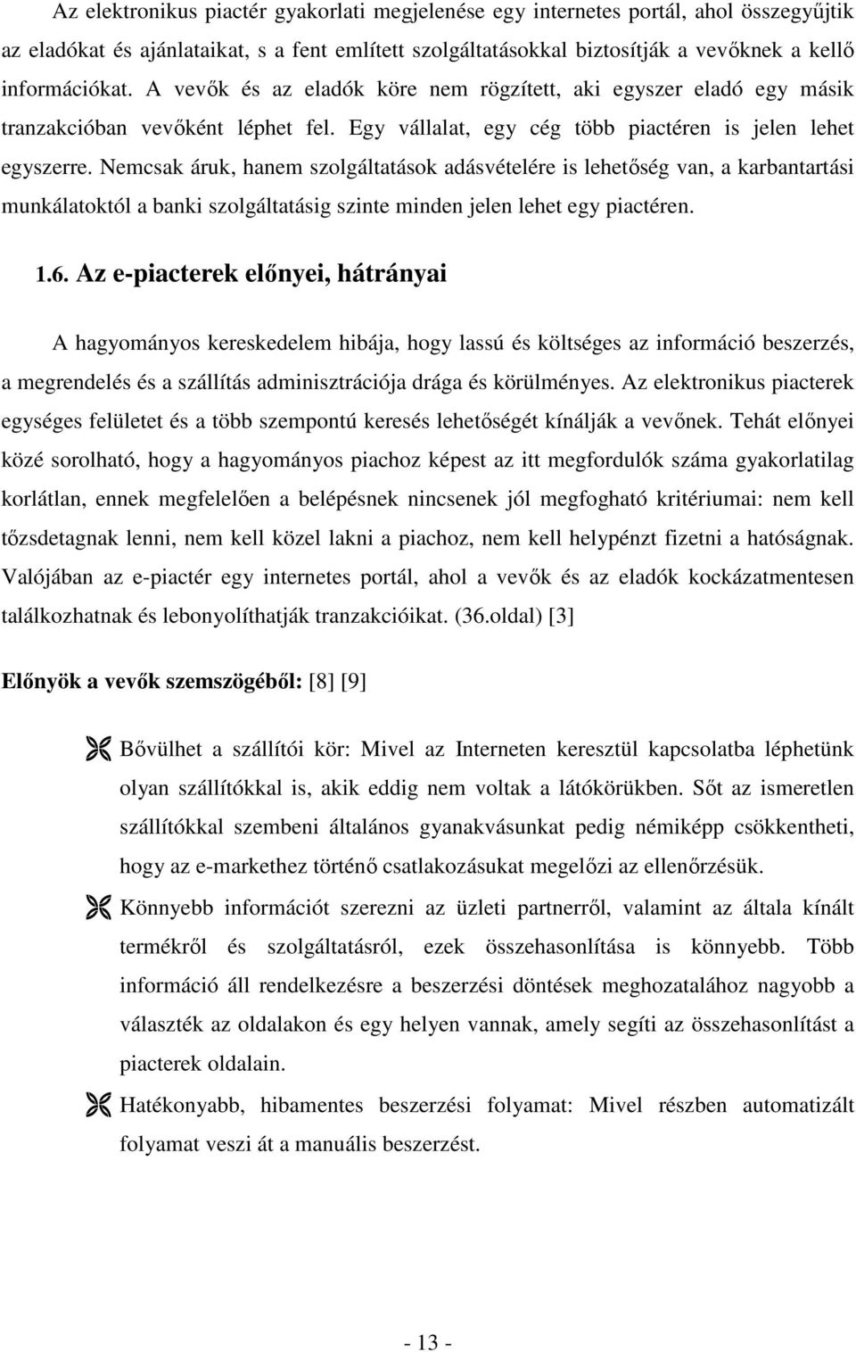 Nemcsak áruk, hanem szolgáltatások adásvételére is lehetőség van, a karbantartási munkálatoktól a banki szolgáltatásig szinte minden jelen lehet egy piactéren. 1.6.