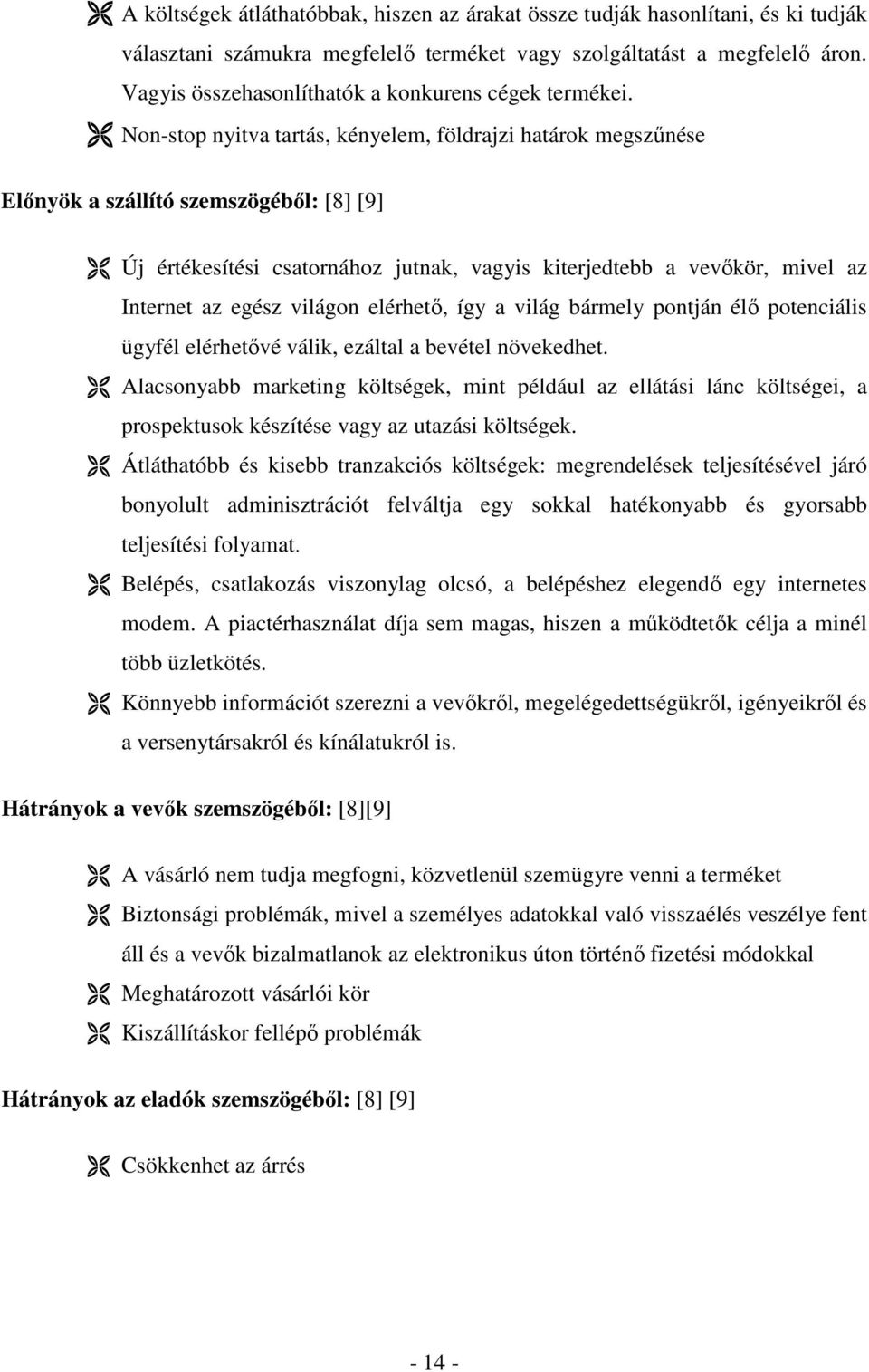 Non-stop nyitva tartás, kényelem, földrajzi határok megszűnése Előnyök a szállító szemszögéből: [8] [9] Új értékesítési csatornához jutnak, vagyis kiterjedtebb a vevőkör, mivel az Internet az egész