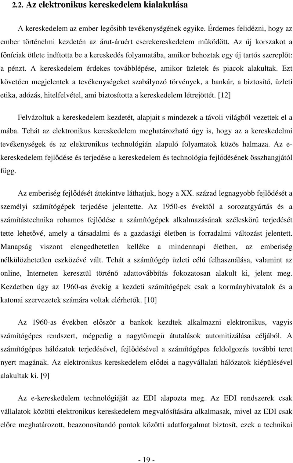 Ezt követően megjelentek a tevékenységeket szabályozó törvények, a bankár, a biztosító, üzleti etika, adózás, hitelfelvétel, ami biztosította a kereskedelem létrejöttét.