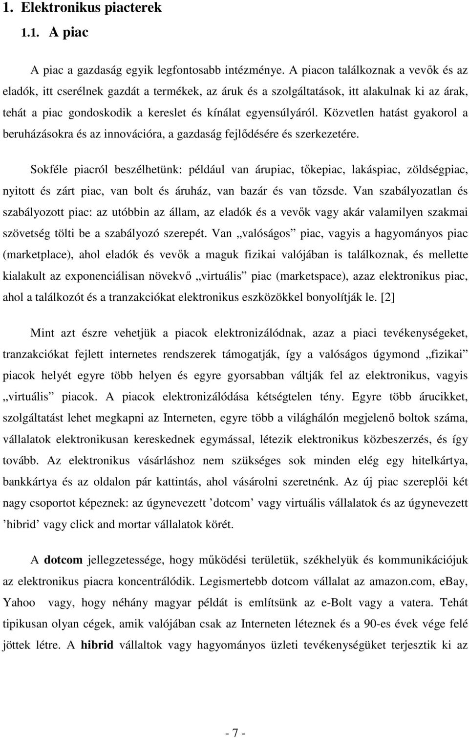 Közvetlen hatást gyakorol a beruházásokra és az innovációra, a gazdaság fejlődésére és szerkezetére.