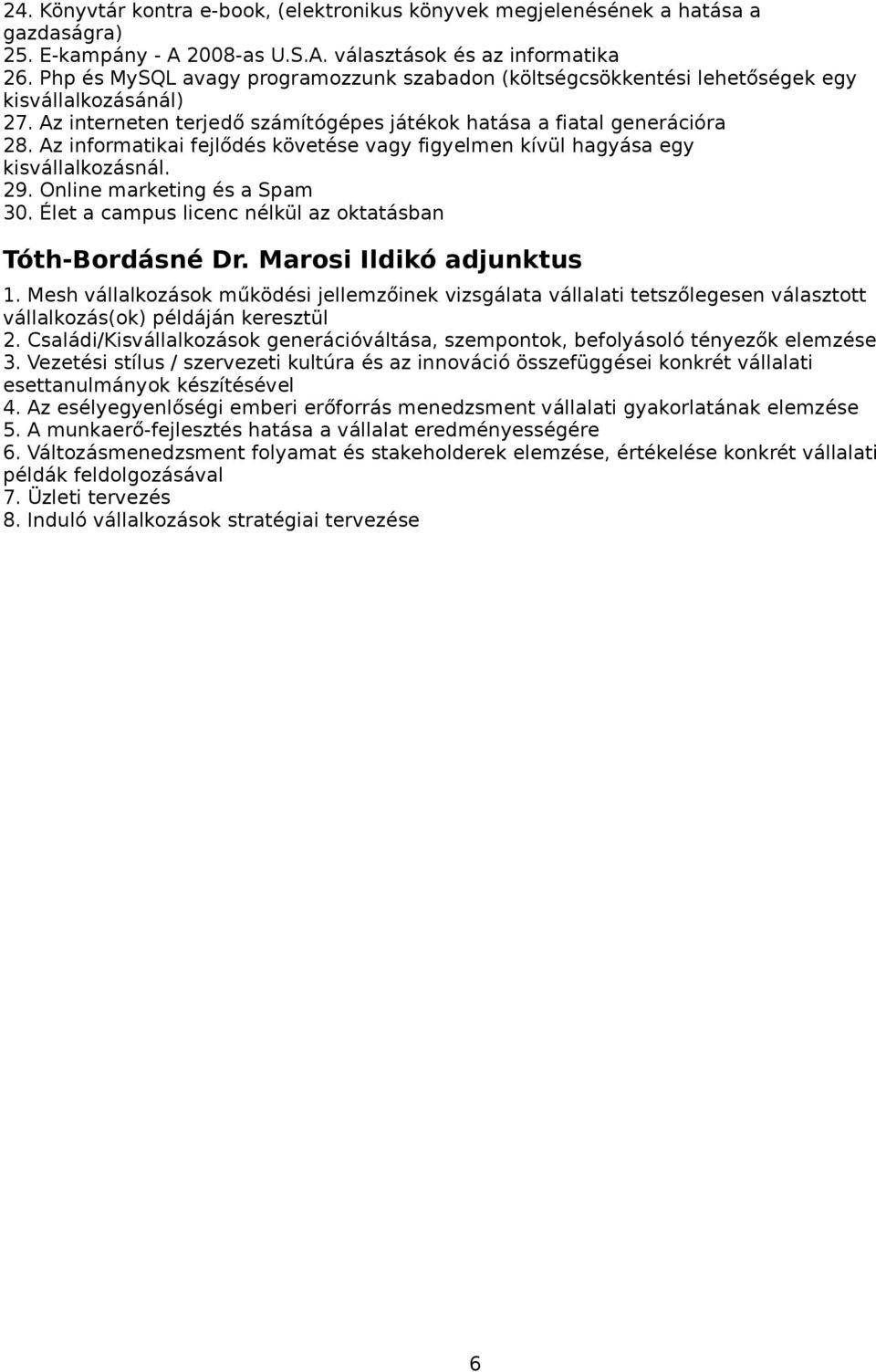 Az informatikai fejlődés követése vagy figyelmen kívül hagyása egy kisvállalkozásnál. 29. Online marketing és a Spam 30. Élet a campus licenc nélkül az oktatásban Tóth-Bordásné Dr.