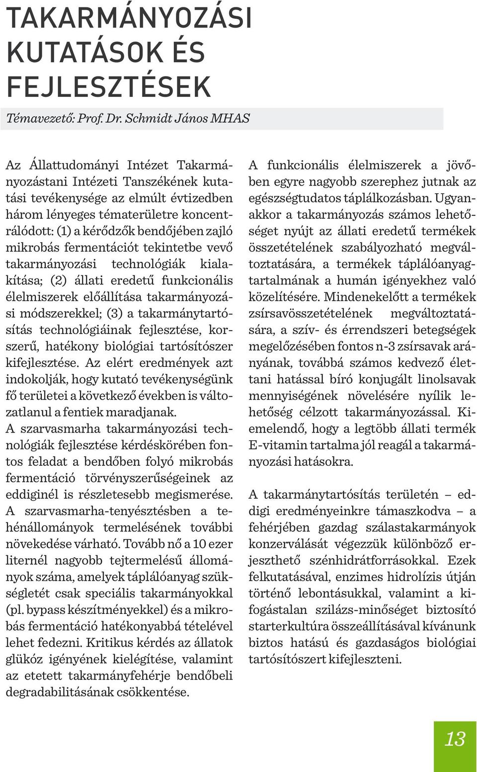 zajló mikrobás fermentációt tekintetbe vevő takarmányozási technológiák kialakítása; (2) állati eredetű funkcionális élelmiszerek előállítása takarmányozási módszerekkel; (3) a takarmánytartósítás