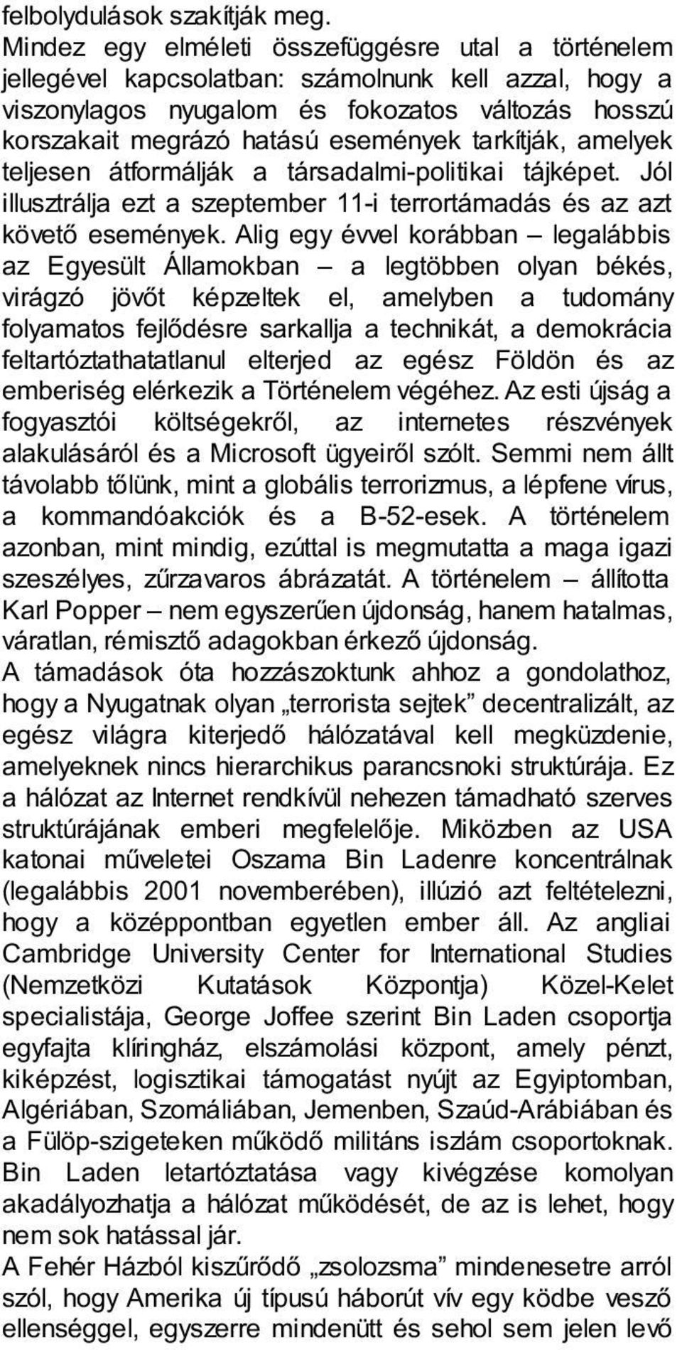 tarkítják, amelyek teljesen átformálják a társadalmi-politikai tájképet. Jól illusztrálja ezt a szeptember 11-i terrortámadás és az azt követő események.