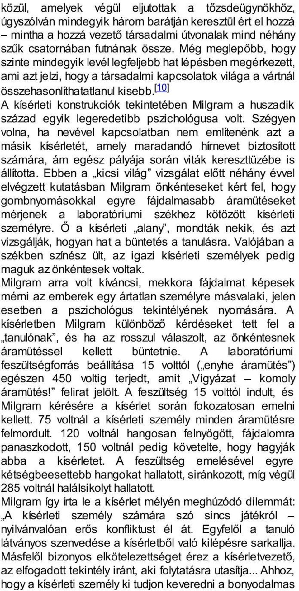 [10] A kísérleti konstrukciók tekintetében Milgram a huszadik század egyik legeredetibb pszichológusa volt.