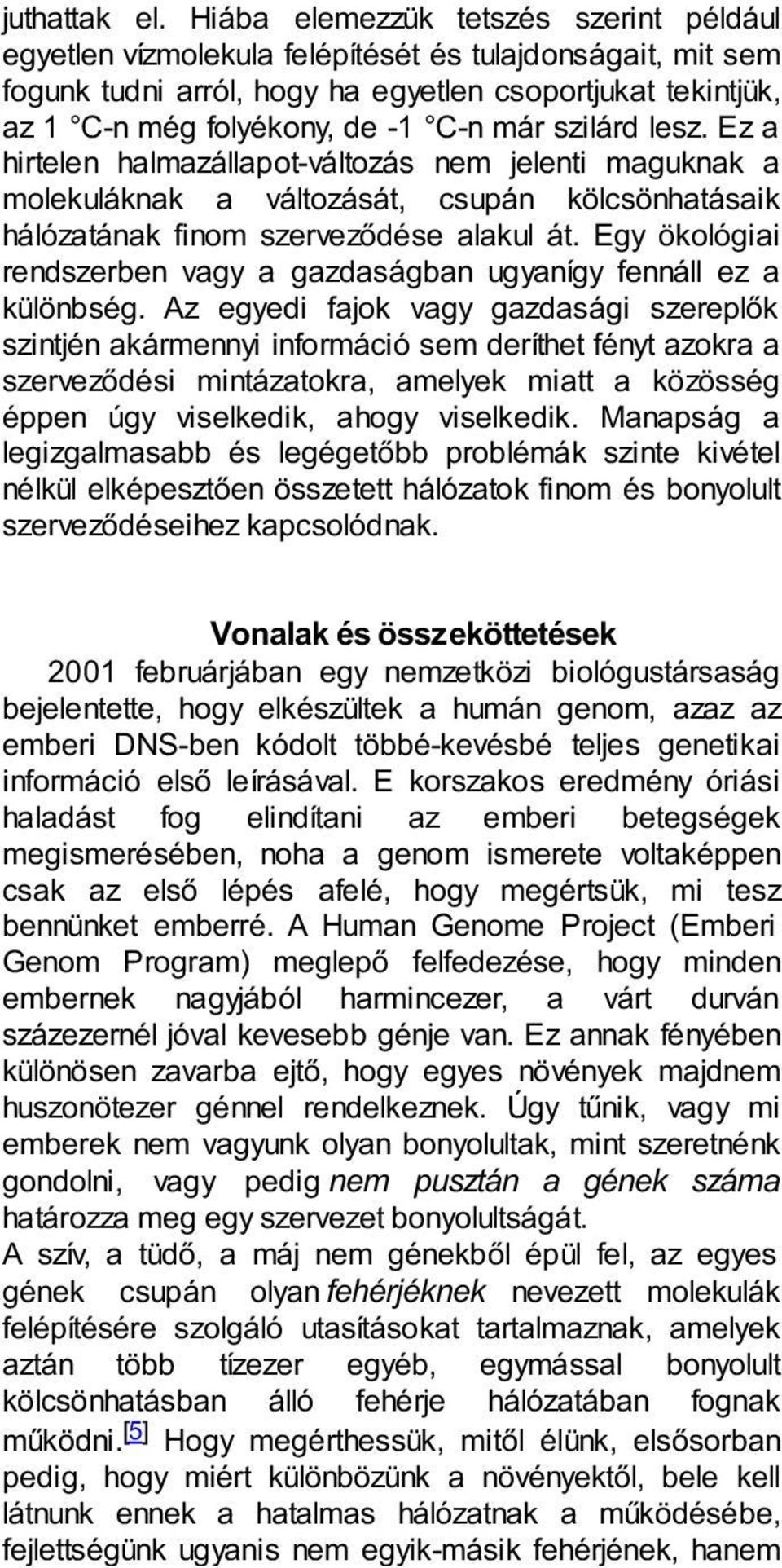 szilárd lesz. Ez a hirtelen halmazállapot-változás nem jelenti maguknak a molekuláknak a változását, csupán kölcsönhatásaik hálózatának finom szerveződése alakul át.