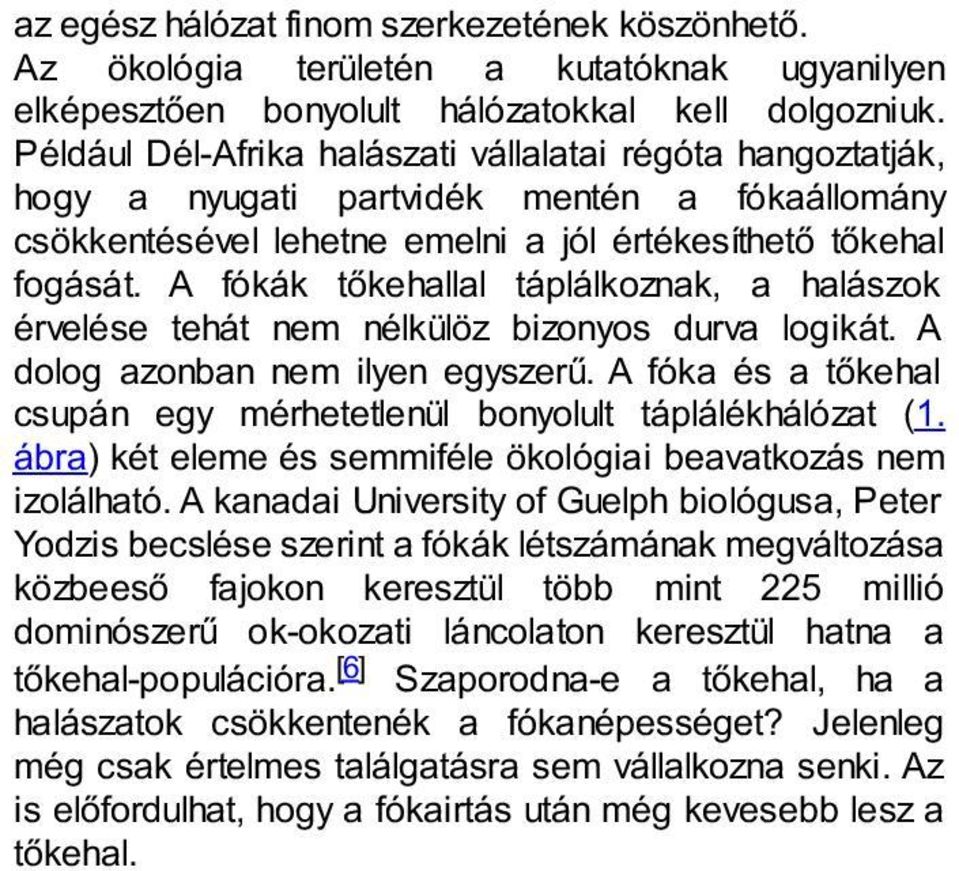 A fókák tőkehallal táplálkoznak, a halászok érvelése tehát nem nélkülöz bizonyos durva logikát. A dolog azonban nem ilyen egyszerű.