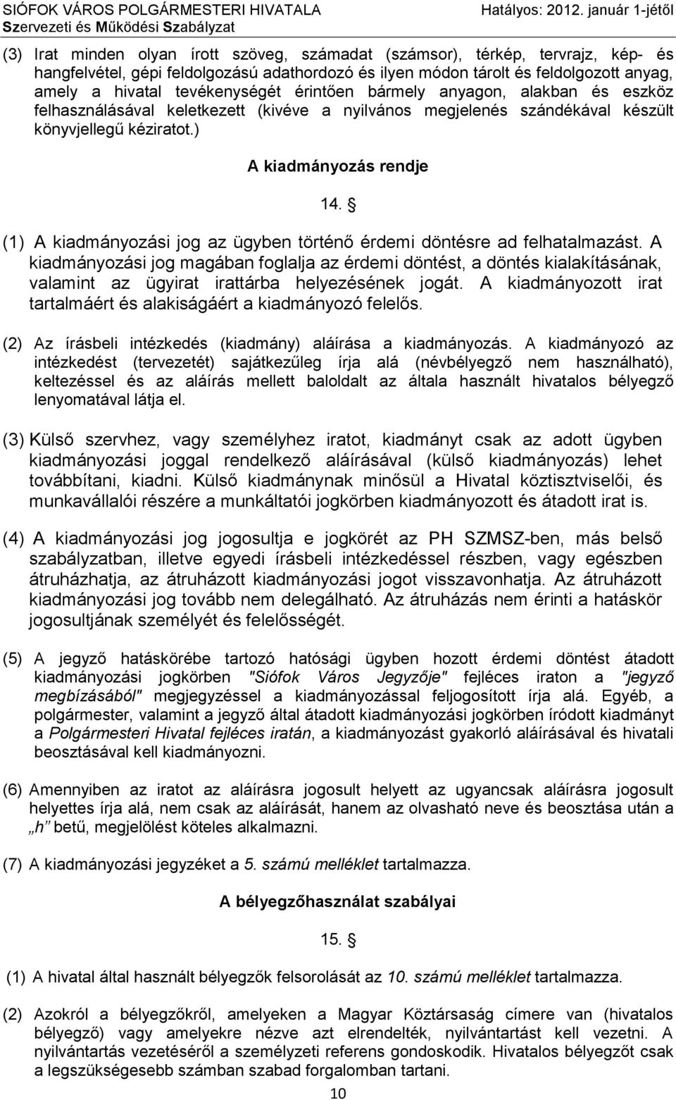 hivatal tevékenységét érintően bármely anyagon, alakban és eszköz felhasználásával keletkezett (kivéve a nyilvános megjelenés szándékával készült könyvjellegű kéziratot.) A kiadmányozás rendje 14.