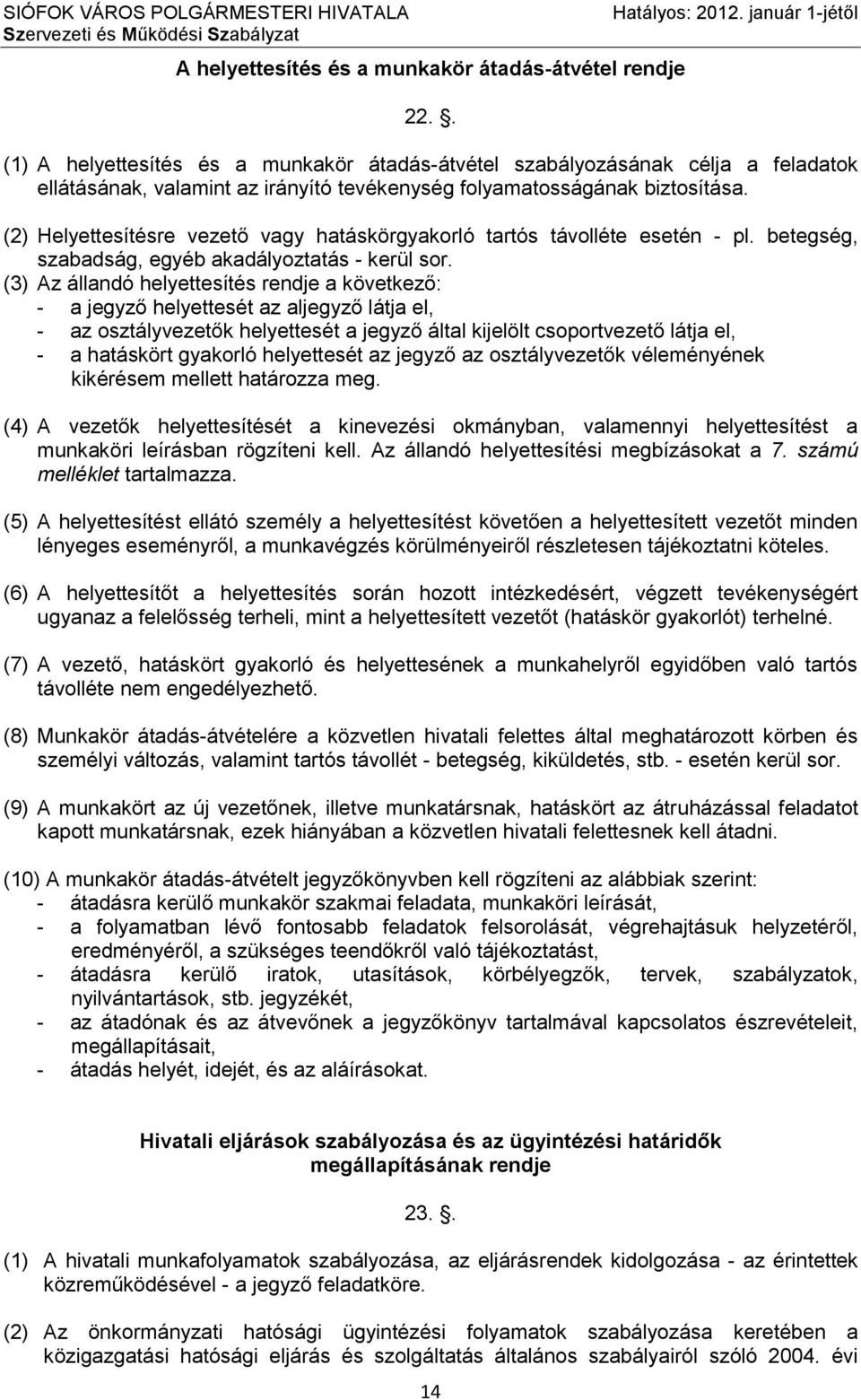 (2) Helyettesítésre vezető vagy hatáskörgyakorló tartós távolléte esetén - pl. betegség, szabadság, egyéb akadályoztatás - kerül sor.