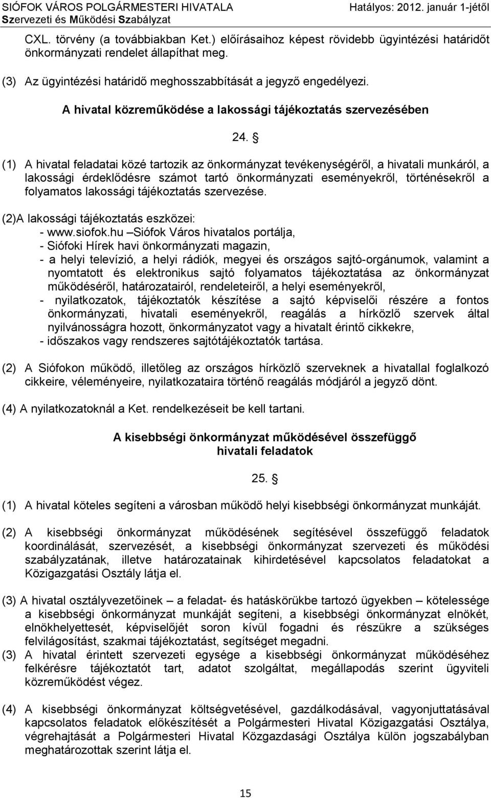 (1) A hivatal feladatai közé tartozik az önkormányzat tevékenységéről, a hivatali munkáról, a lakossági érdeklődésre számot tartó önkormányzati eseményekről, történésekről a folyamatos lakossági