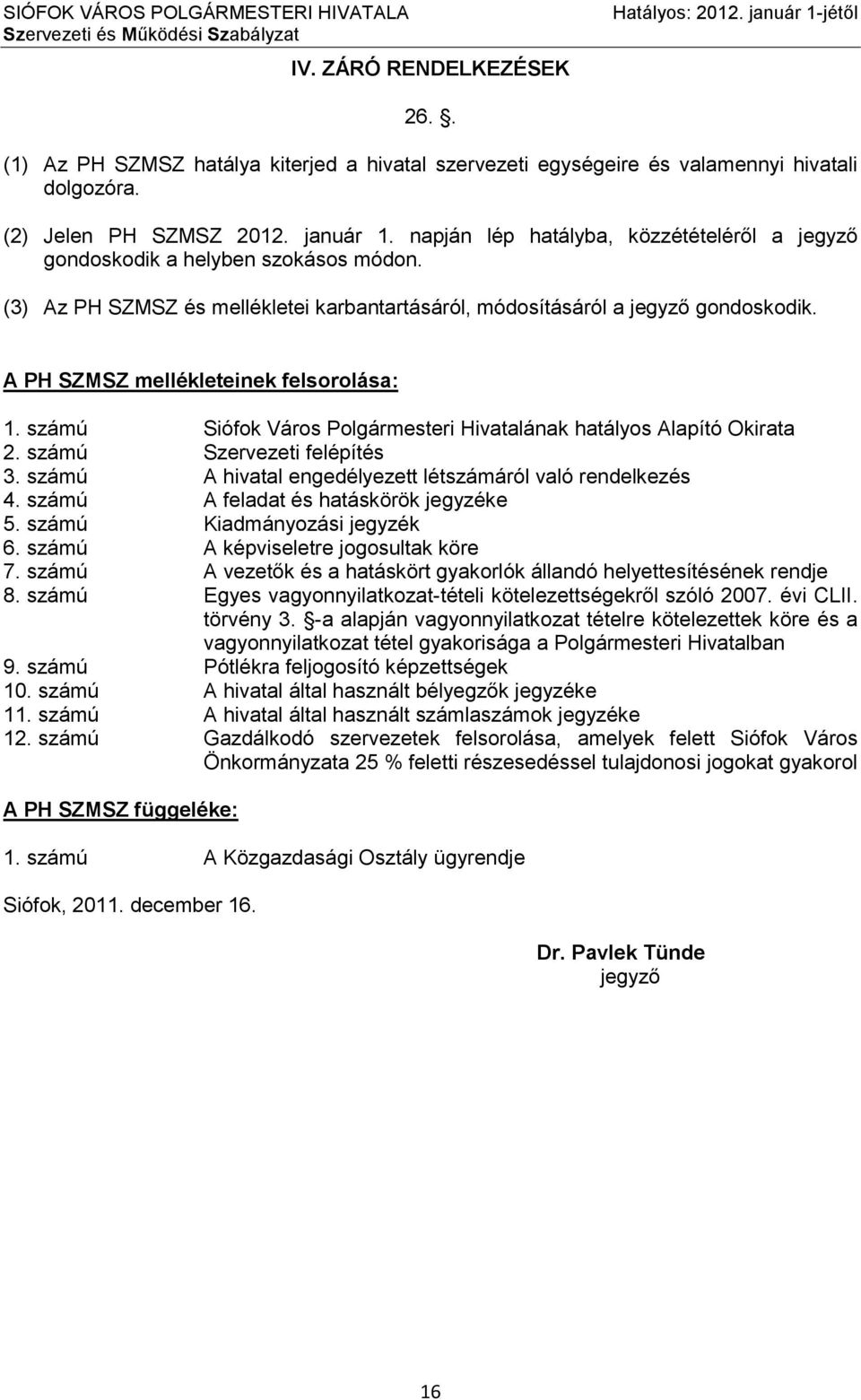 számú Szervezeti felépítés 3. számú A hivatal engedélyezett létszámáról való rendelkezés 4. számú A feladat és hatáskörök jegyzéke 5. számú Kiadmányozási jegyzék 6.