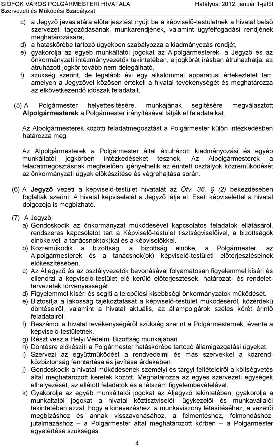 a hatáskörébe tartozó ügyekben szabályozza a kiadmányozás rendjét, e) gyakorolja az egyéb munkáltatói jogokat az Alpolgármesterek, a Jegyző és az önkormányzati intézményvezetők tekintetében, e