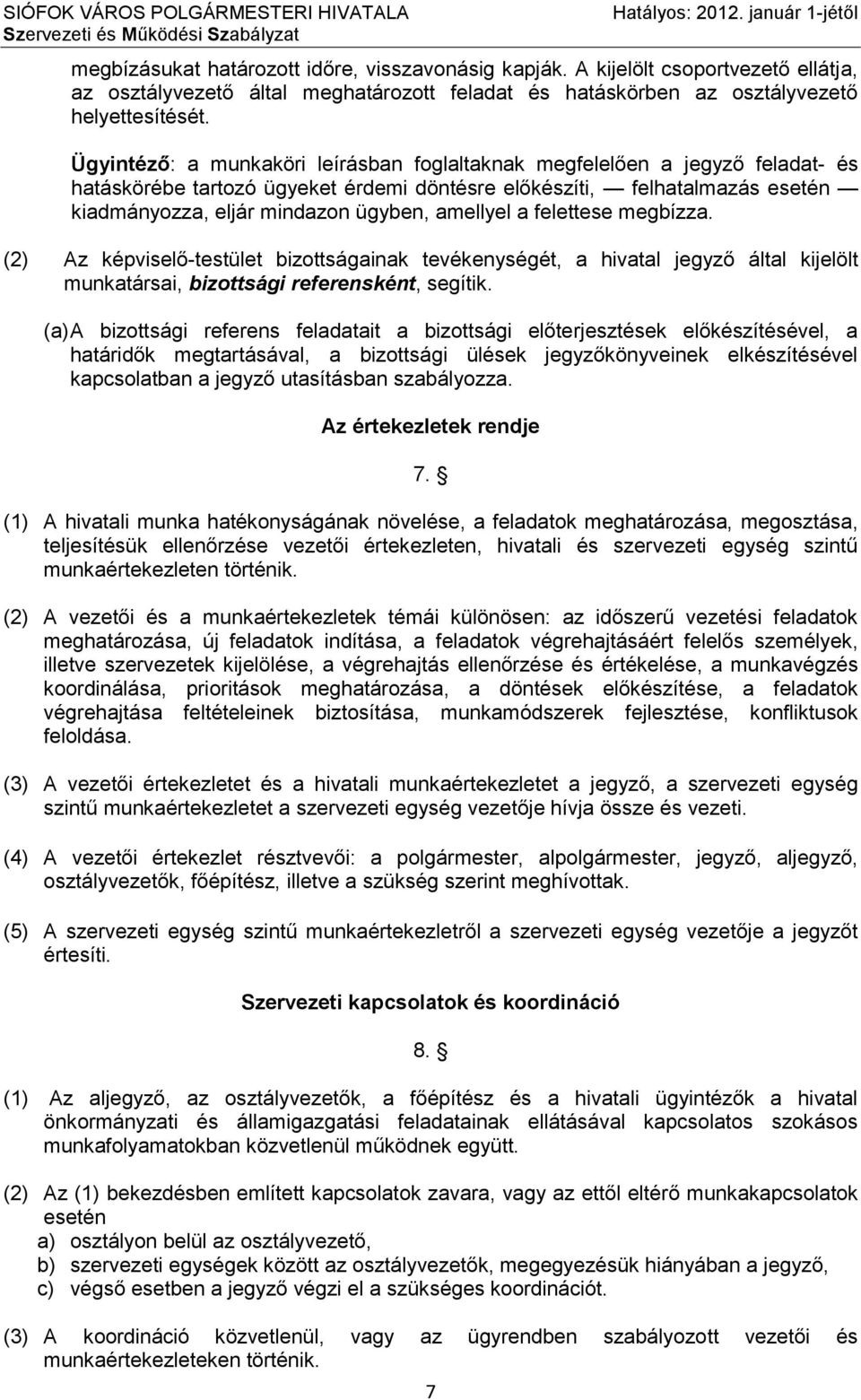 Ügyintéző: a munkaköri leírásban foglaltaknak megfelelően a jegyző feladat- és hatáskörébe tartozó ügyeket érdemi döntésre előkészíti, felhatalmazás esetén kiadmányozza, eljár mindazon ügyben,