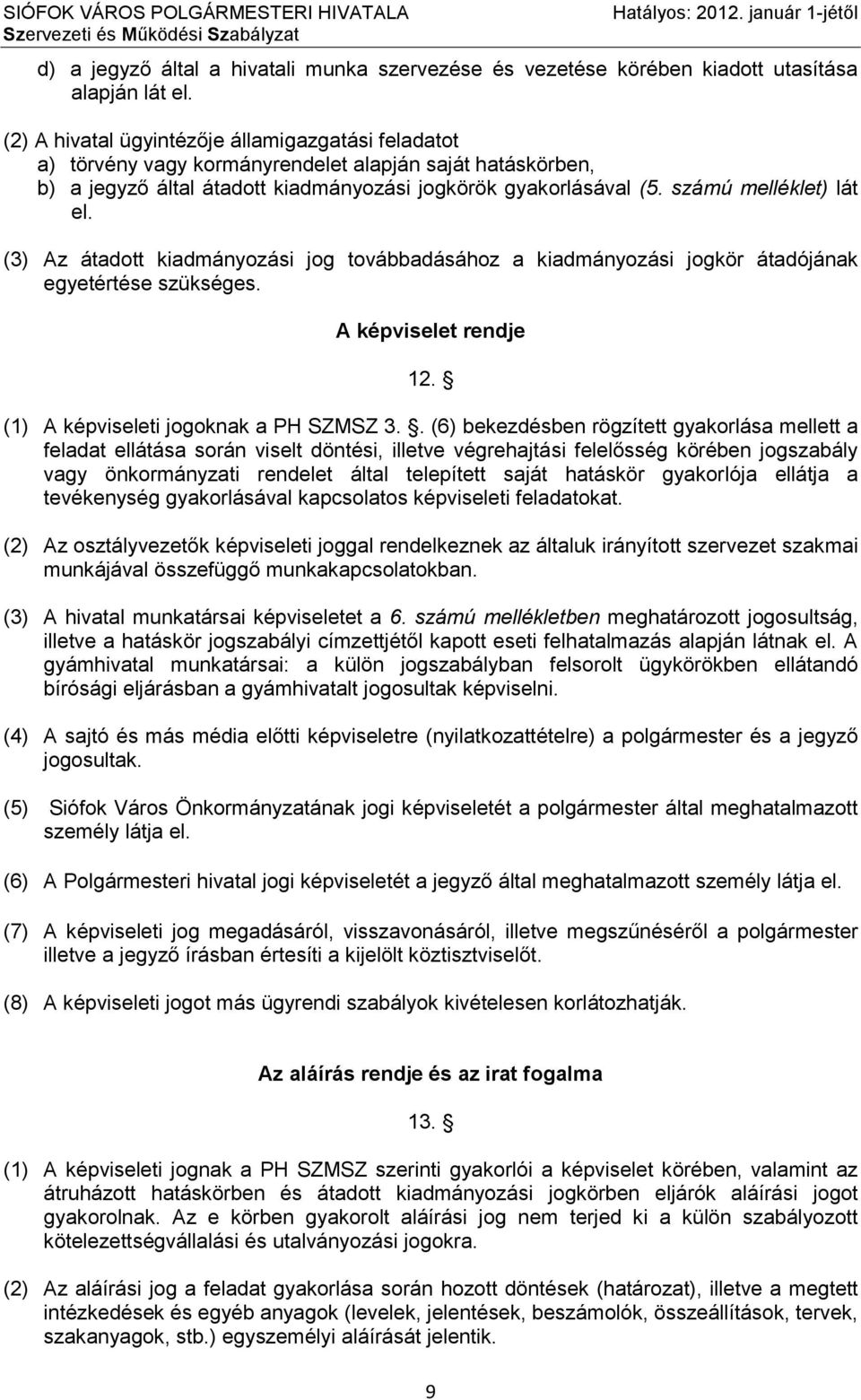 számú melléklet) lát el. (3) Az átadott kiadmányozási jog továbbadásához a kiadmányozási jogkör átadójának egyetértése szükséges. A képviselet rendje 12. (1) A képviseleti jogoknak a PH SZMSZ 3.