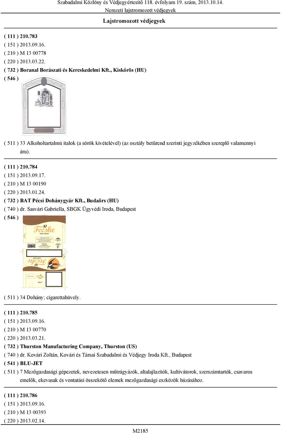 ( 210 ) M 13 00190 ( 220 ) 2013.01.24. ( 732 ) BAT Pécsi Dohánygyár Kft., Budaörs (HU) ( 740 ) dr. Sasvári Gabriella, SBGK Ügyvédi Iroda, Budapest ( 511 ) 34 Dohány; cigarettahüvely. ( 111 ) 210.