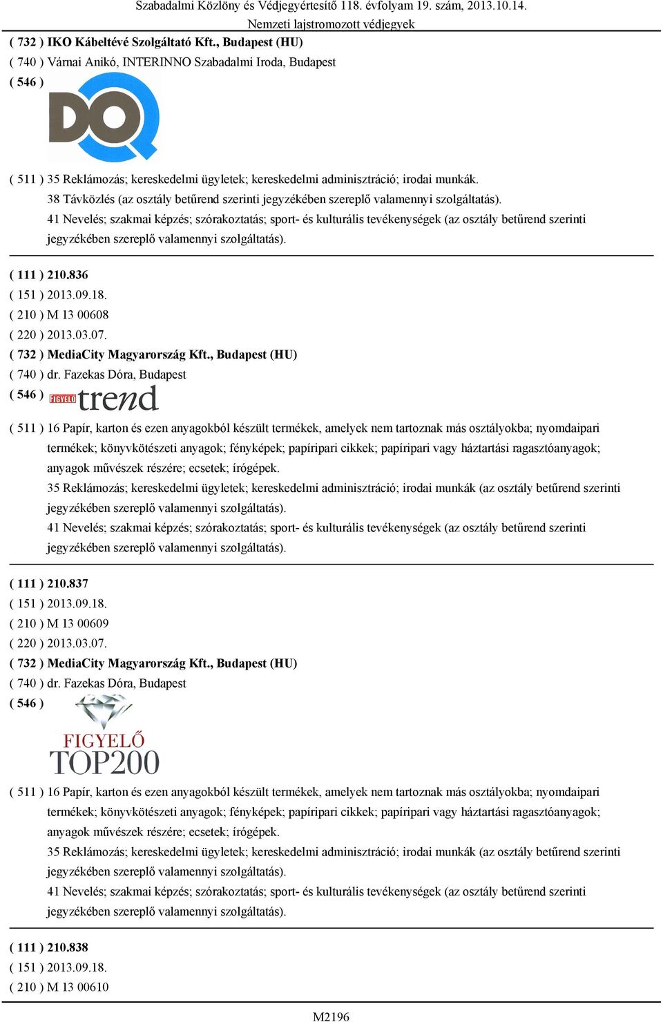 38 Távközlés (az osztály betűrend szerinti 41 Nevelés; szakmai képzés; szórakoztatás; sport- és kulturális tevékenységek (az osztály betűrend szerinti ( 111 ) 210.836 ( 151 ) 2013.09.18.