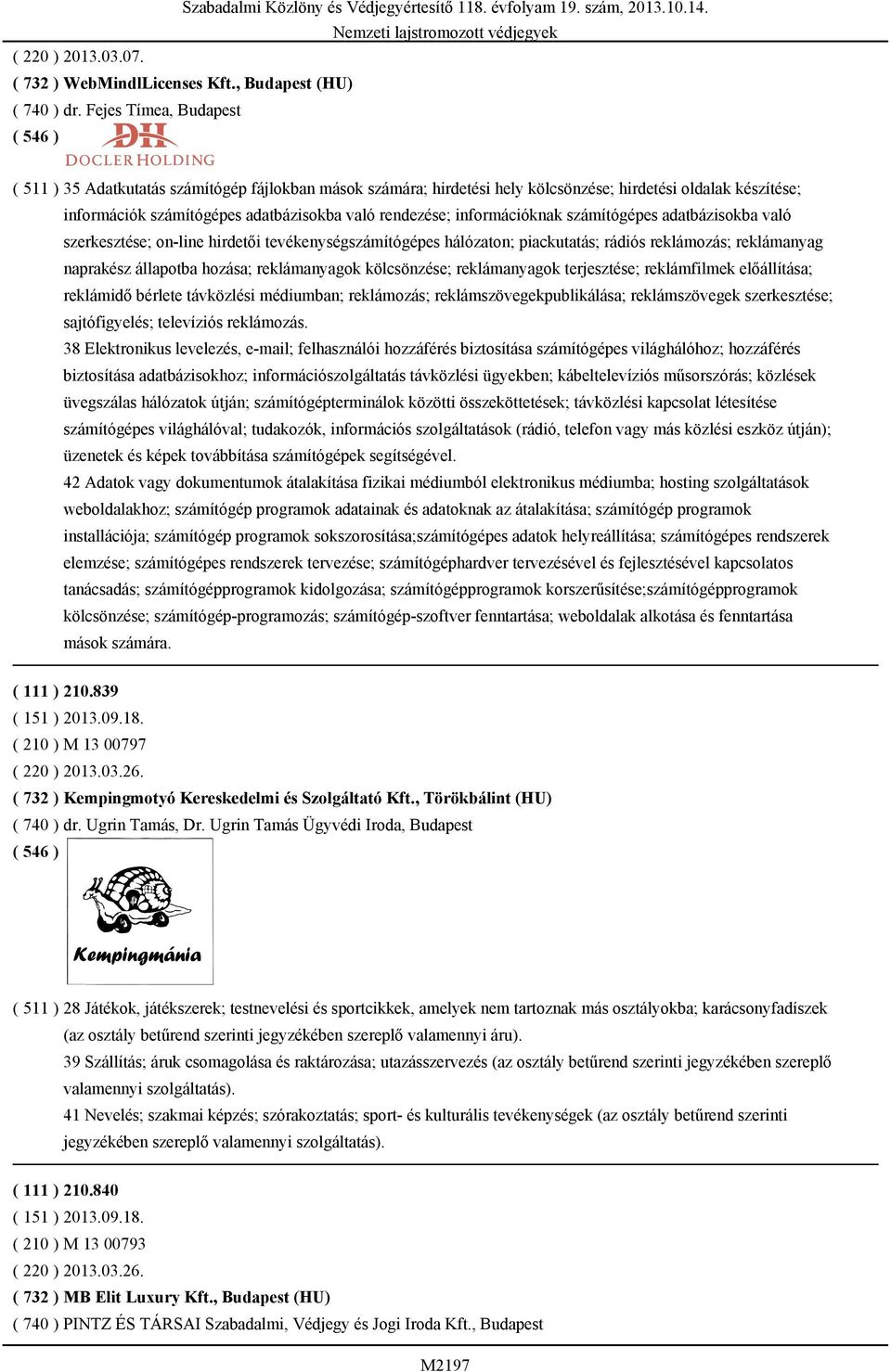 információknak számítógépes adatbázisokba való szerkesztése; on-line hirdetői tevékenységszámítógépes hálózaton; piackutatás; rádiós reklámozás; reklámanyag naprakész állapotba hozása; reklámanyagok