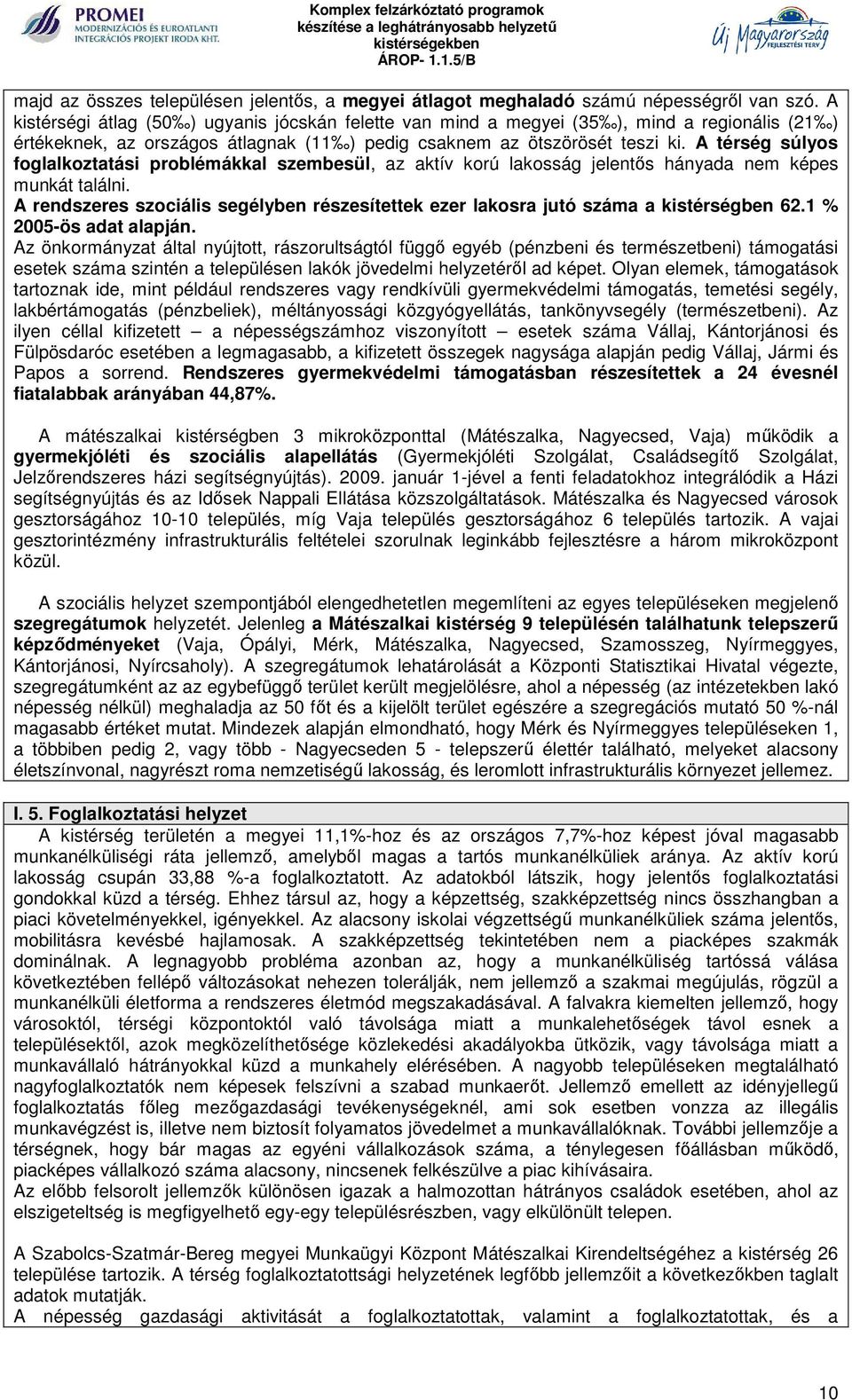 A térség súlyos foglalkoztatási problémákkal szembesül, az aktív korú lakosság jelentős hányada nem képes munkát találni.