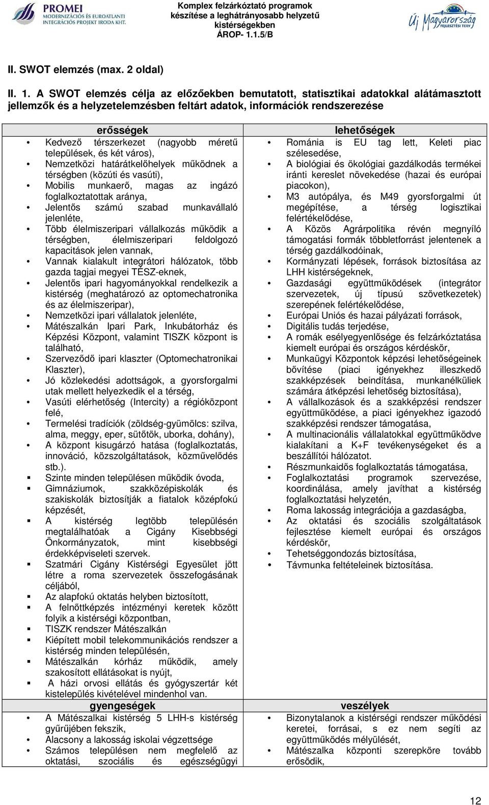 méretű települések, és két város), Nemzetközi határátkelőhelyek működnek a térségben (közúti és vasúti), Mobilis munkaerő, magas az ingázó foglalkoztatottak aránya, Jelentős számú szabad munkavállaló