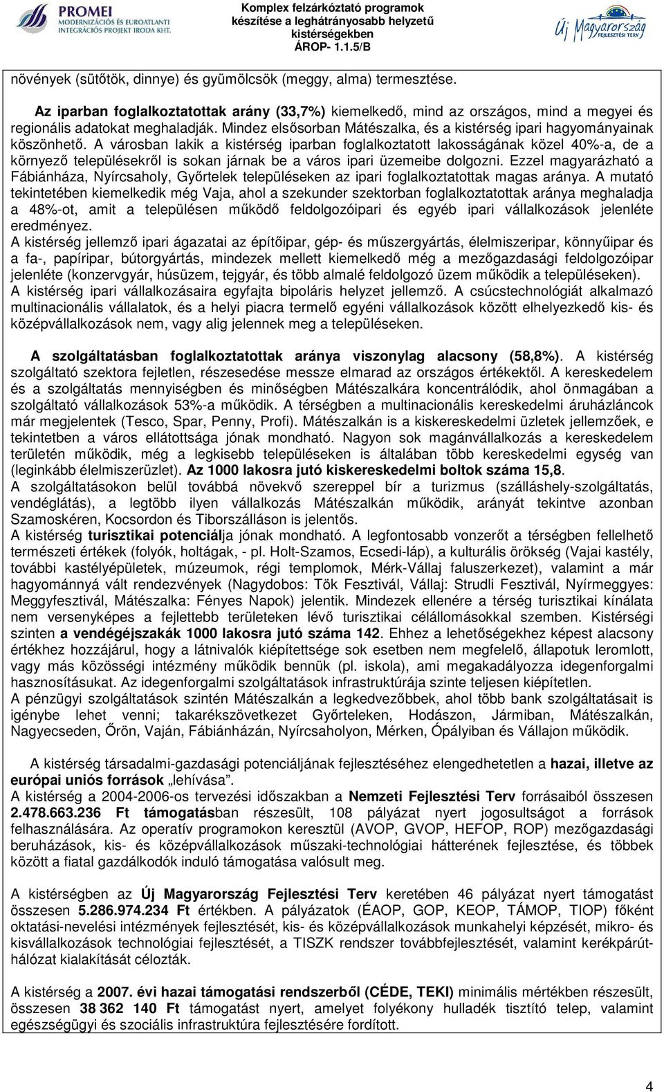 A városban lakik a kistérség iparban foglalkoztatott lakosságának közel 40%-a, de a környező településekről is sokan járnak be a város ipari üzemeibe dolgozni.