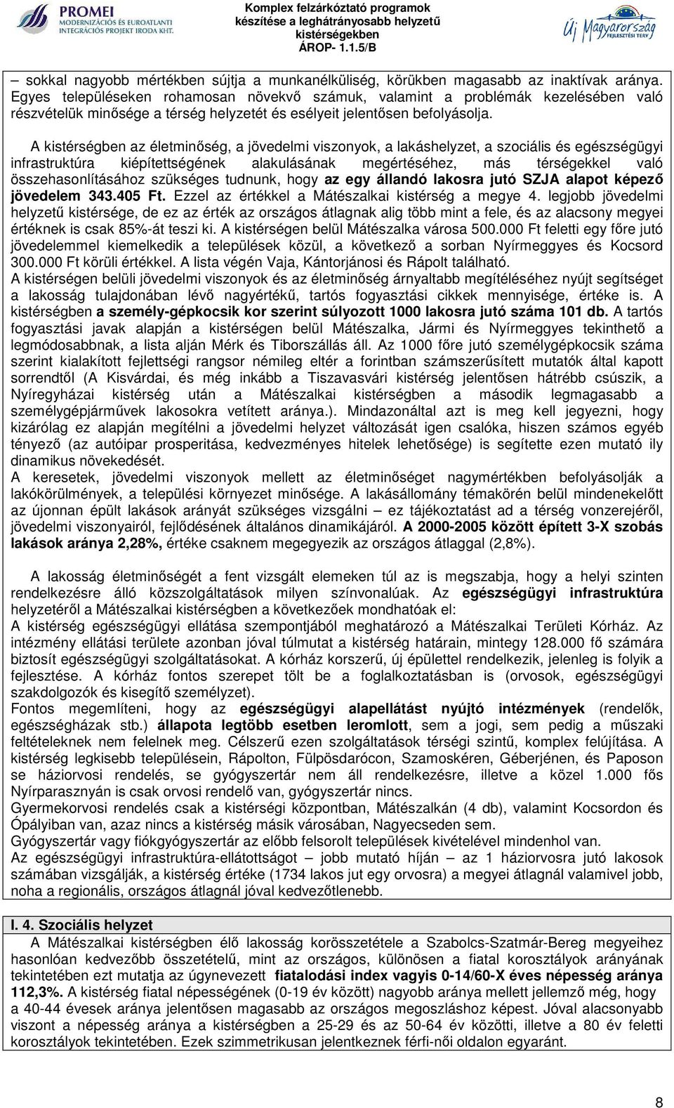 A kistérségben az életminőség, a jövedelmi viszonyok, a lakáshelyzet, a szociális és egészségügyi infrastruktúra kiépítettségének alakulásának megértéséhez, más térségekkel való összehasonlításához