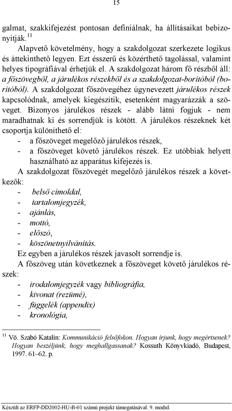 A szakdolgozat főszövegéhez úgynevezett járulékos részek kapcsolódnak, amelyek kiegészítik, esetenként magyarázzák a szöveget.