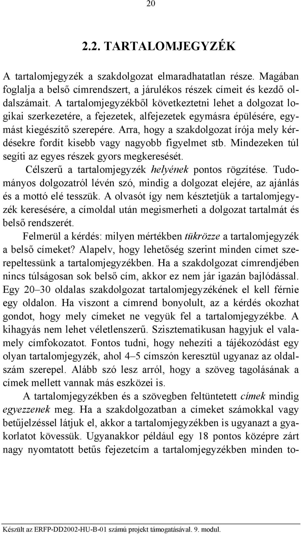 Arra, hogy a szakdolgozat írója mely kérdésekre fordít kisebb vagy nagyobb figyelmet stb. Mindezeken túl segíti az egyes részek gyors megkeresését.