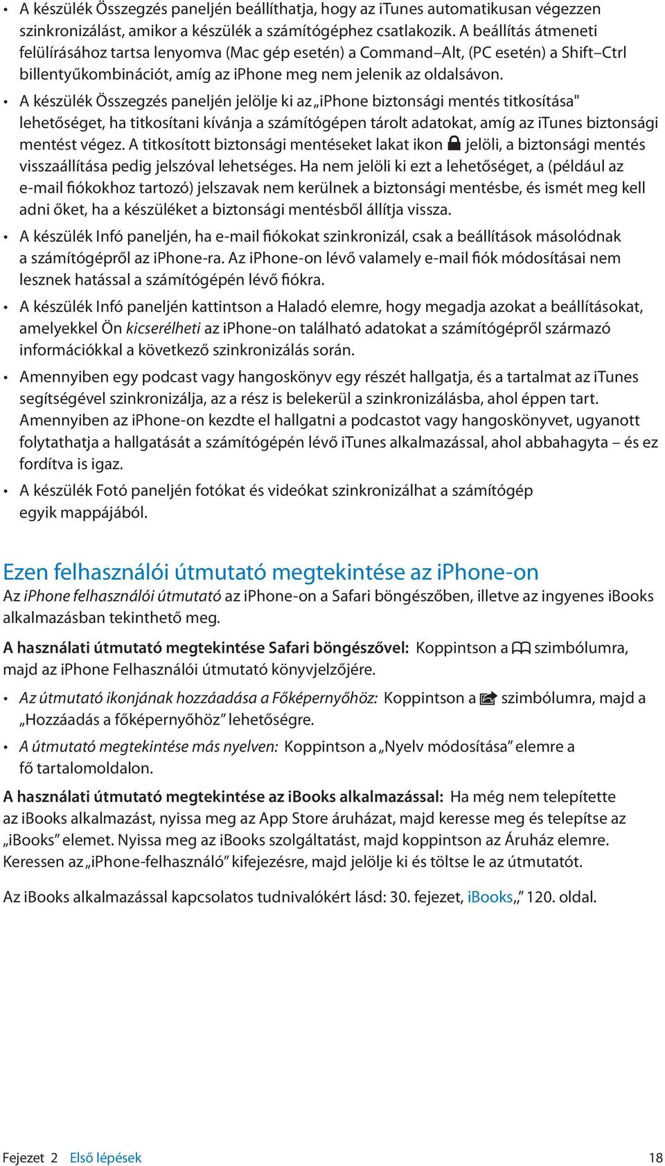 A készülék Összegzés paneljén jelölje ki az iphone biztonsági mentés titkosítása" lehetőséget, ha titkosítani kívánja a számítógépen tárolt adatokat, amíg az itunes biztonsági mentést végez.