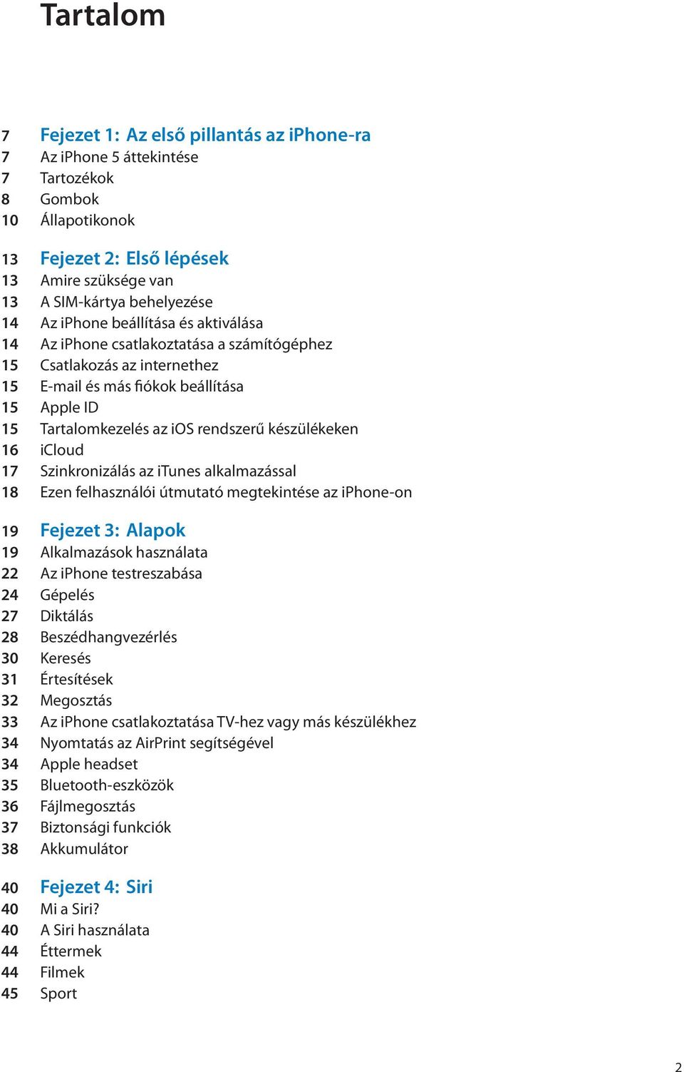 készülékeken 16 icloud 17 Szinkronizálás az itunes alkalmazással 18 Ezen felhasználói útmutató megtekintése az iphone-on 19 Fejezet 3: Alapok 19 Alkalmazások használata 22 Az iphone testreszabása 24