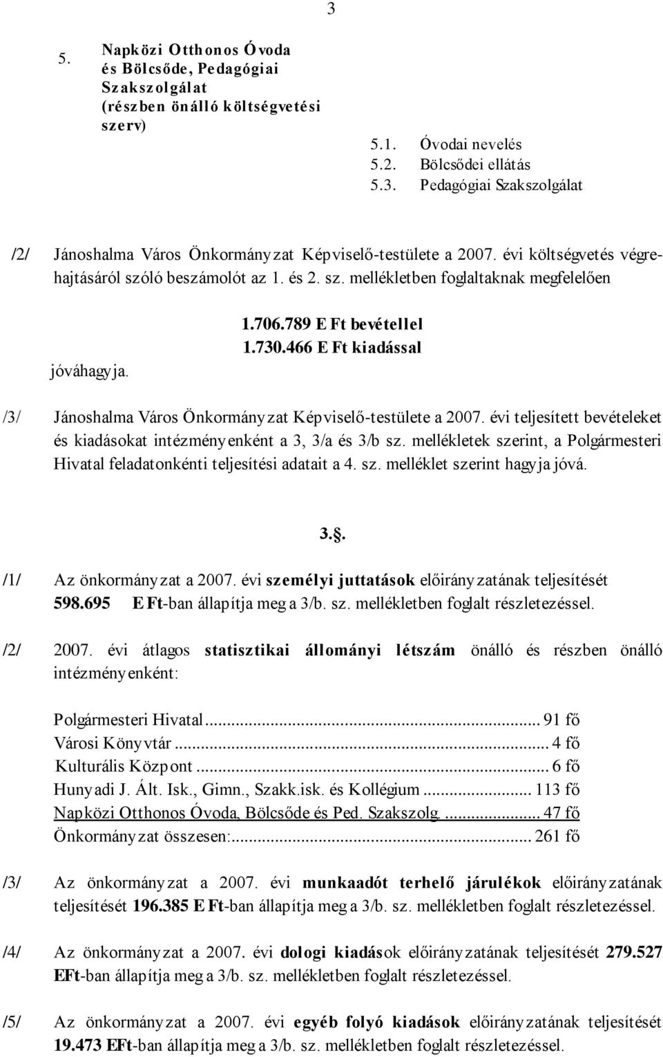 466 E Ft kiadással /3/ Jánoshalma Város Önkormányzat Képviselő-testülete a 2007. évi teljesített bevételeket és kiadásokat intézményenként a 3, 3/a és 3/b sz.