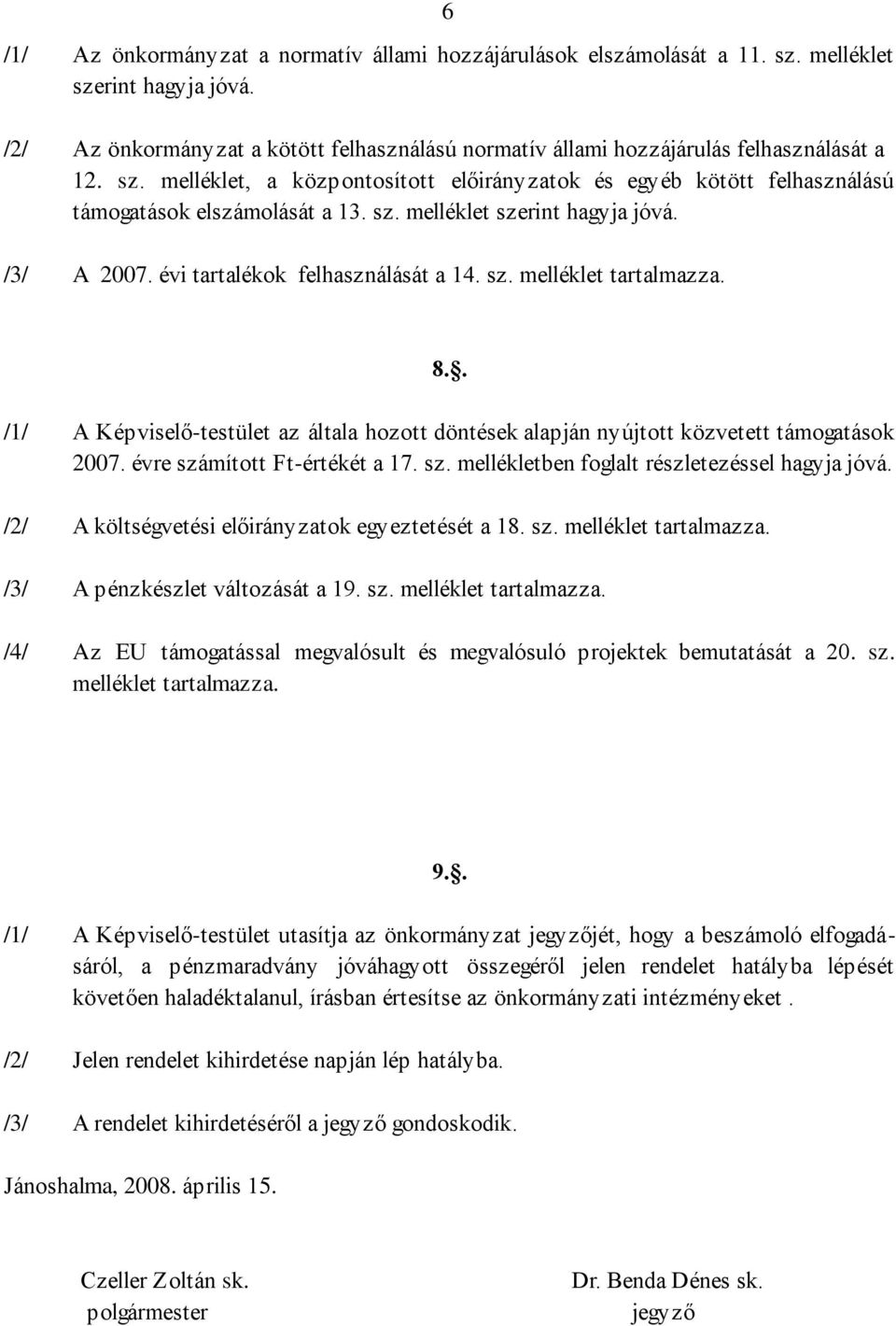 sz. melléklet szerint hagyja jóvá. /3/ A 2007. évi tartalékok felhasználását a 14. sz. melléklet tartalmazza. 8.