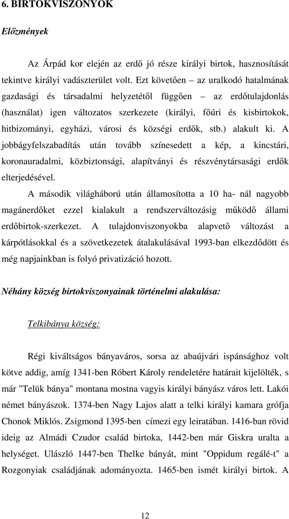 és községi erdők, stb.) alakult ki. A jobbágyfelszabadítás után tovább színesedett a kép, a kincstári, koronauradalmi, közbiztonsági, alapítványi és részvénytársasági erdők elterjedésével.