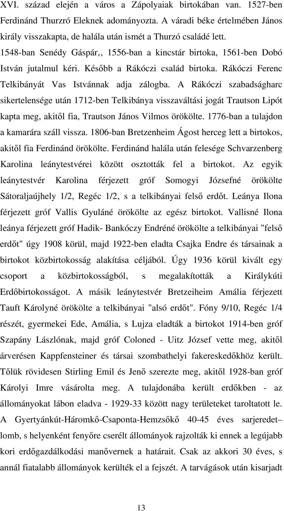 A Rákóczi szabadságharc sikertelensége után 1712-ben Telkibánya visszaváltási jogát Trautson Lipót kapta meg, akitől fia, Trautson János Vilmos örökölte. 1776-ban a tulajdon a kamarára száll vissza.