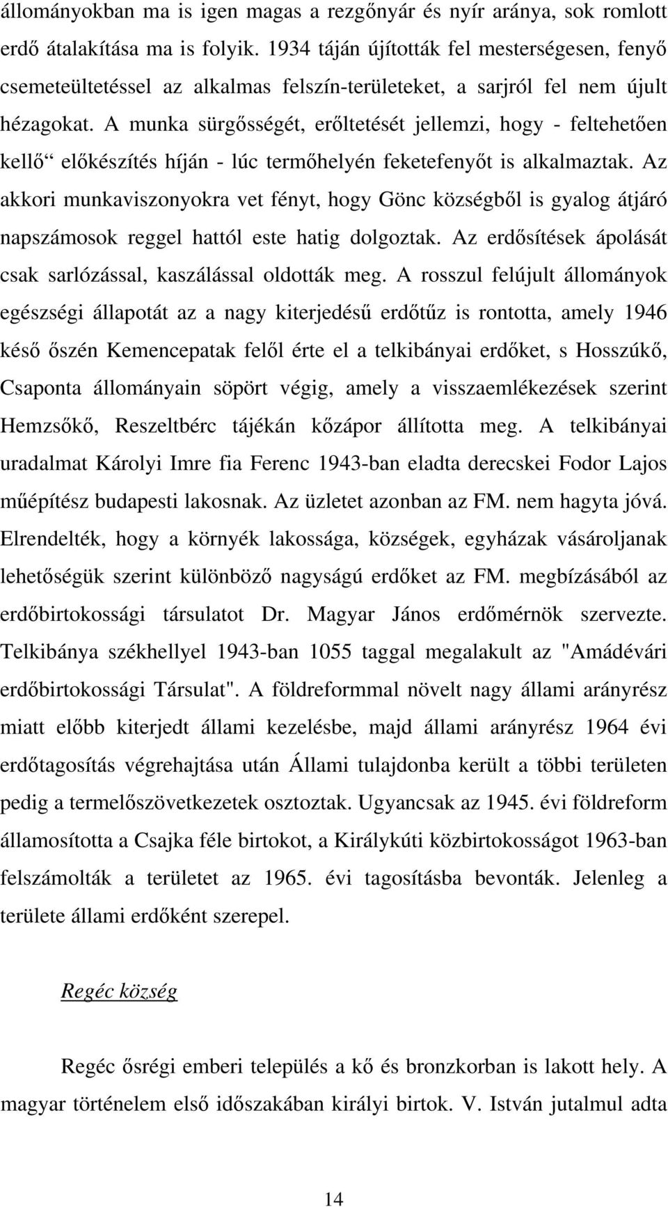 A munka sürgősségét, erőltetését jellemzi, hogy - feltehetően kellő előkészítés híján - lúc termőhelyén feketefenyőt is alkalmaztak.