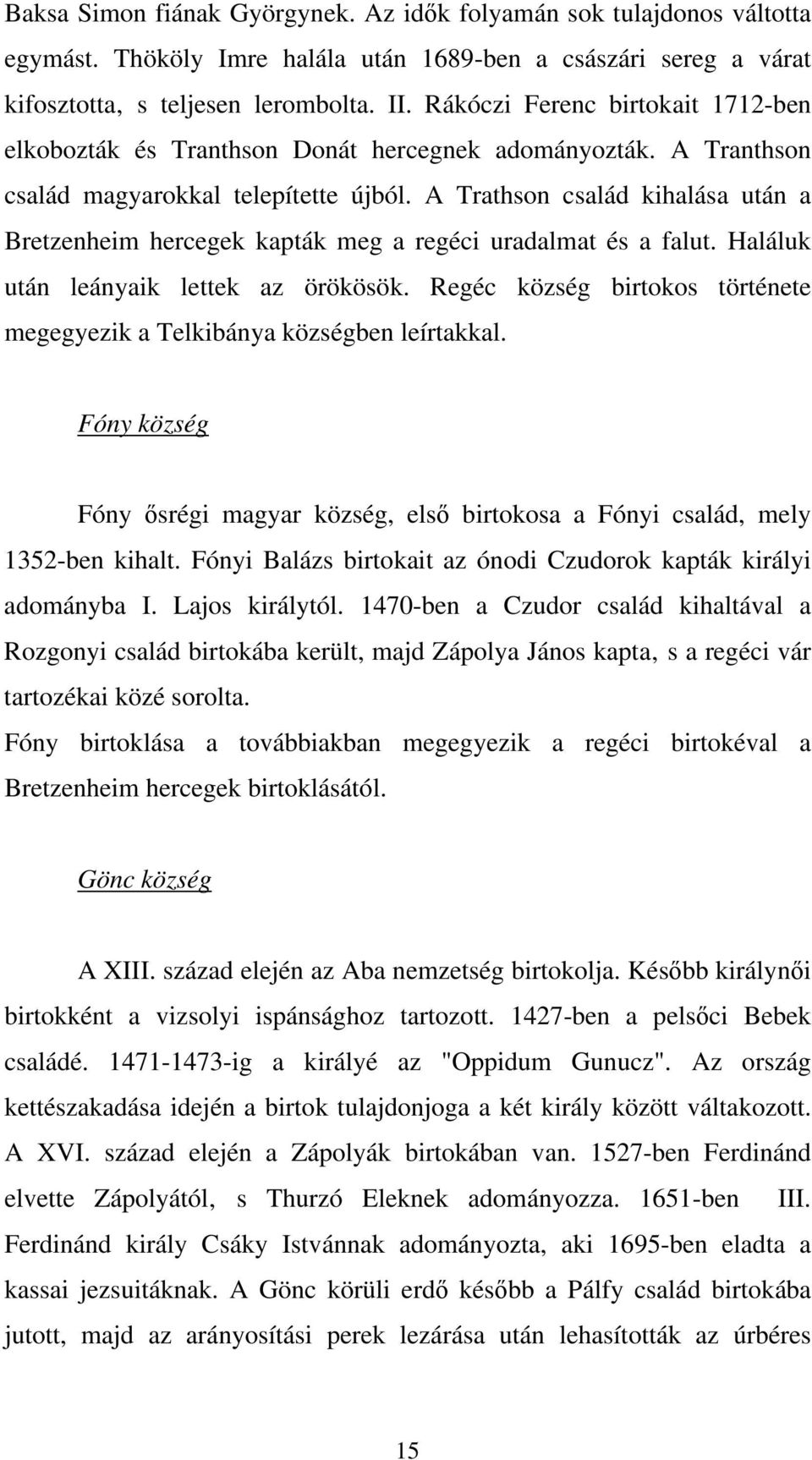 A Trathson család kihalása után a Bretzenheim hercegek kapták meg a regéci uradalmat és a falut. Haláluk után leányaik lettek az örökösök.