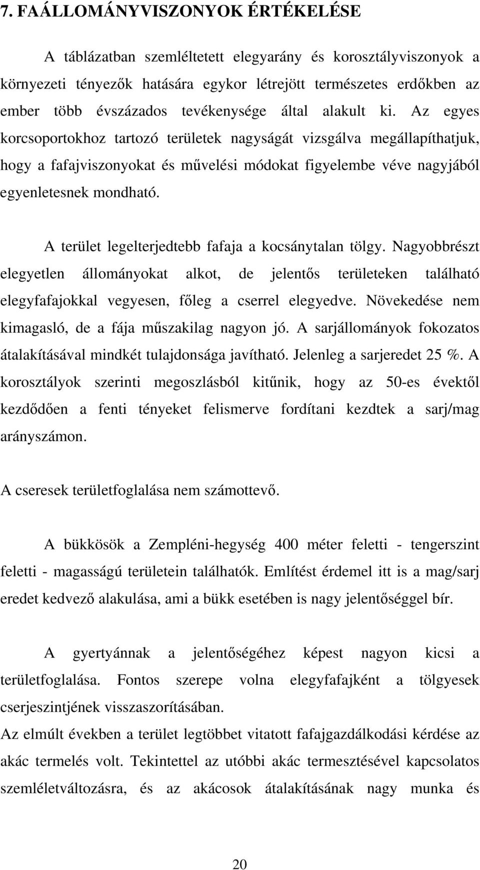 Az egyes korcsoportokhoz tartozó területek nagyságát vizsgálva megállapíthatjuk, hogy a fafajviszonyokat és művelési módokat figyelembe véve nagyjából egyenletesnek mondható.