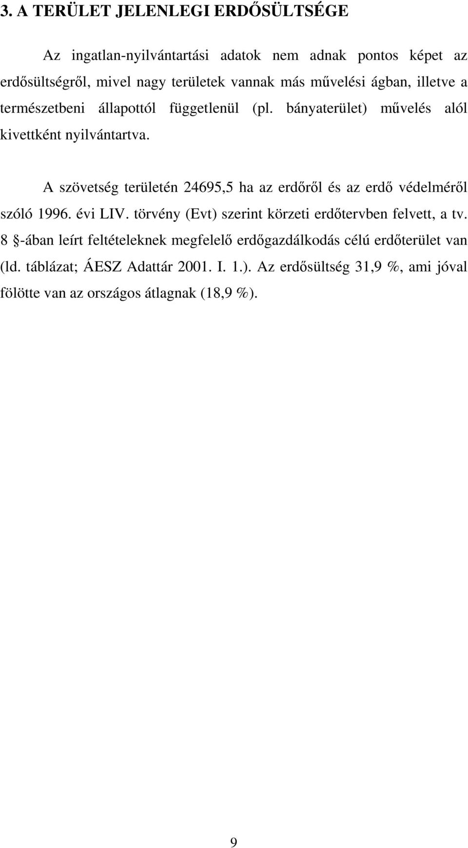 A szövetség területén 24695,5 ha az erdőről és az erdő védelméről szóló 1996. évi LIV. törvény (Evt) szerint körzeti erdőtervben felvett, a tv.