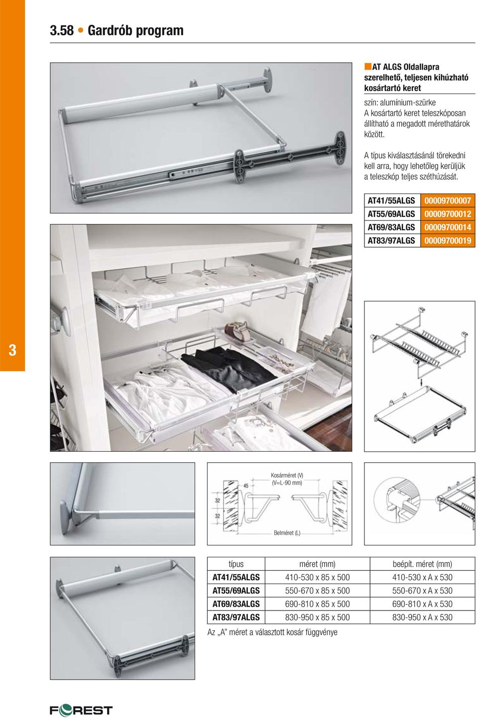 AT41/55ALGS 00009700007 AT55/69ALGS 00009700012 AT69/8ALGS 00009700014 AT8/97ALGS 00009700019 Kosárméret (V) (V=L-90 mm) Belméret (L) típus méret (mm) beépít.