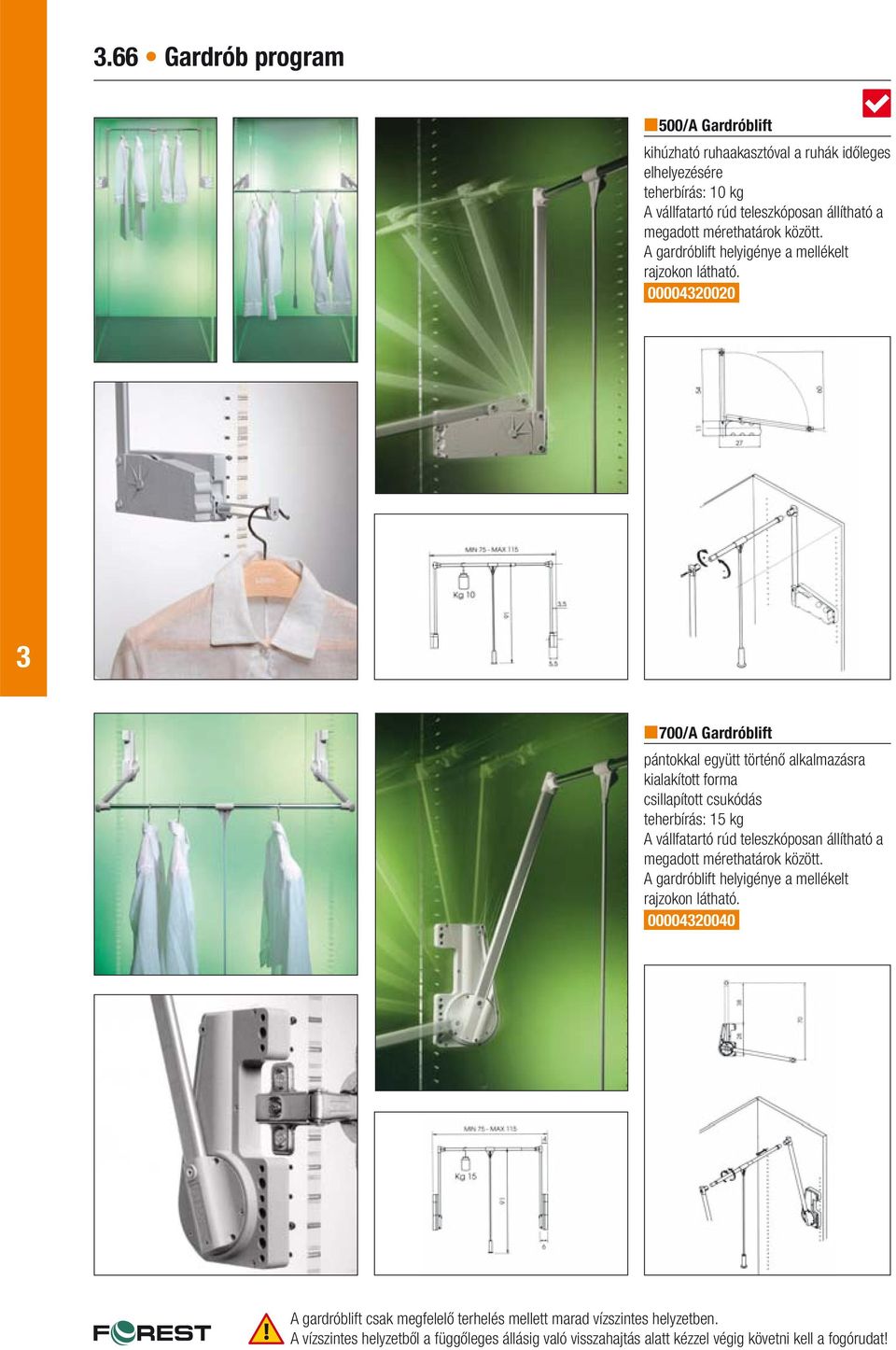 0000420020 700/A Gardróblift pántokkal együtt történő alkalmazásra kialakított forma csillapított csukódás teherbírás: 15 kg A vállfatartó rúd teleszkóposan állítható a